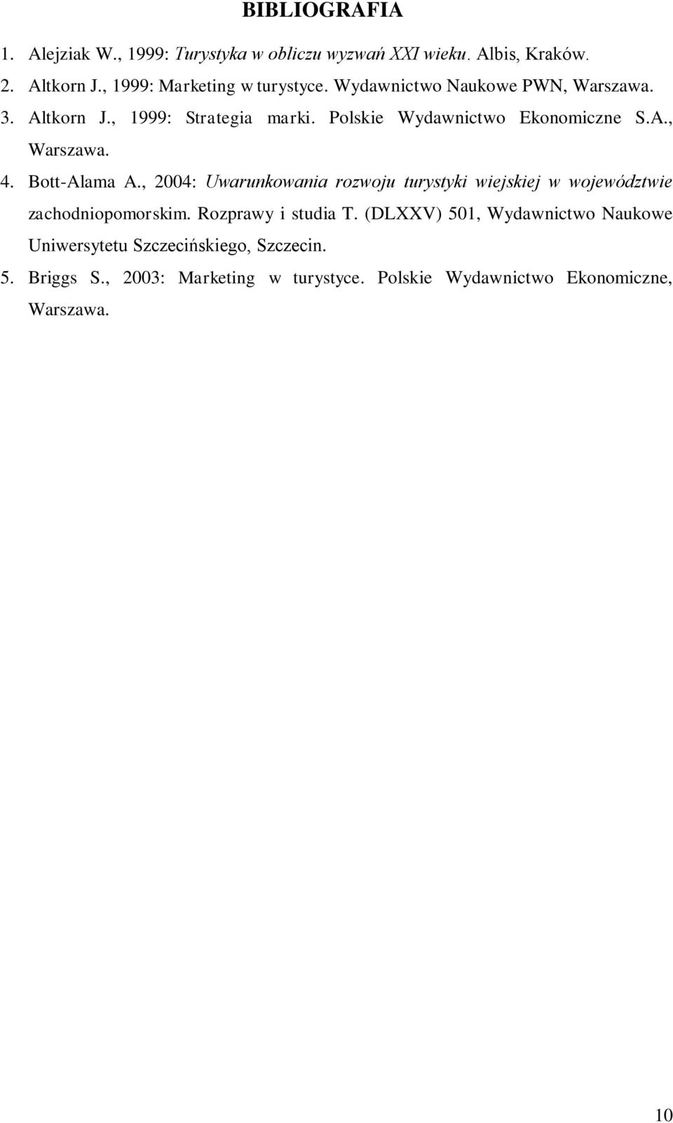 Bott-Alama A., 2004: Uwarunkowania rozwoju turystyki wiejskiej w województwie zachodniopomorskim. Rozprawy i studia T.