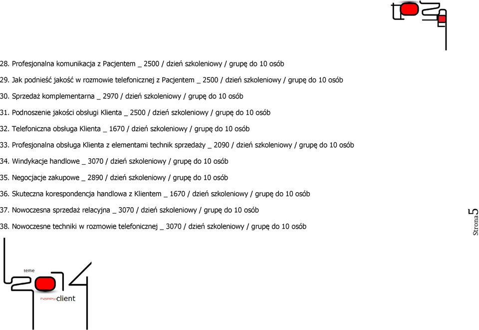 Podnoszenie jakości obsługi Klienta _ 2500 / dzień szkoleniowy / grupę do 10 osób 32. Telefoniczna obsługa Klienta _ 1670 / dzień szkoleniowy / grupę do 10 osób 33.