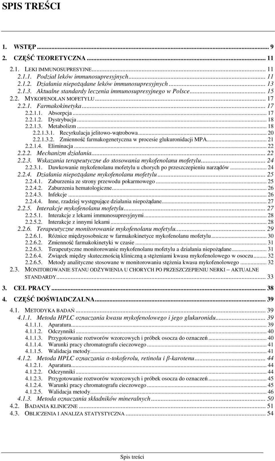 .. 18 2.2.1.3.1. Recyrkulacja jelitowo-wątrobowa... 20 2.2.1.3.2. Zmienność farmakogenetyczna w procesie glukuronidacji MPA... 21 2.2.1.4. Eliminacja... 22 2.2.2. Mechanizm działania... 22 2.2.3. Wskazania terapeutyczne do stosowania mykofenolanu mofetylu.