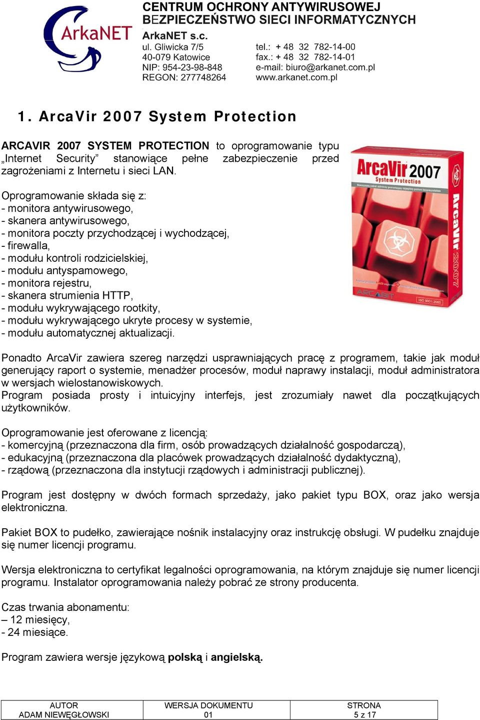 - monitora rejestru, - skanera strumienia HTTP, - modułu wykrywającego rootkity, - modułu wykrywającego ukryte procesy w systemie, - modułu automatycznej aktualizacji.