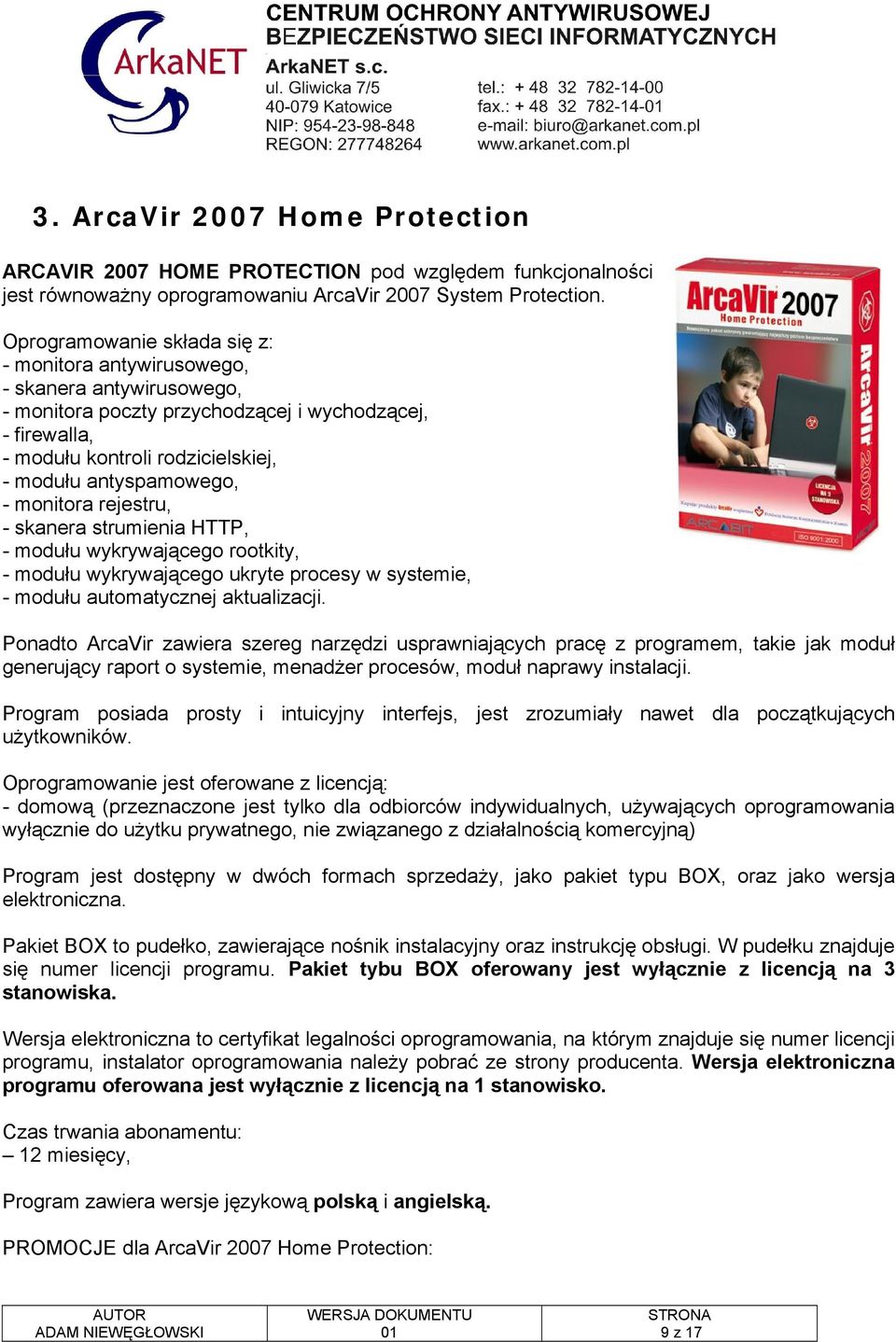 - monitora rejestru, - skanera strumienia HTTP, - modułu wykrywającego rootkity, - modułu wykrywającego ukryte procesy w systemie, - modułu automatycznej aktualizacji.