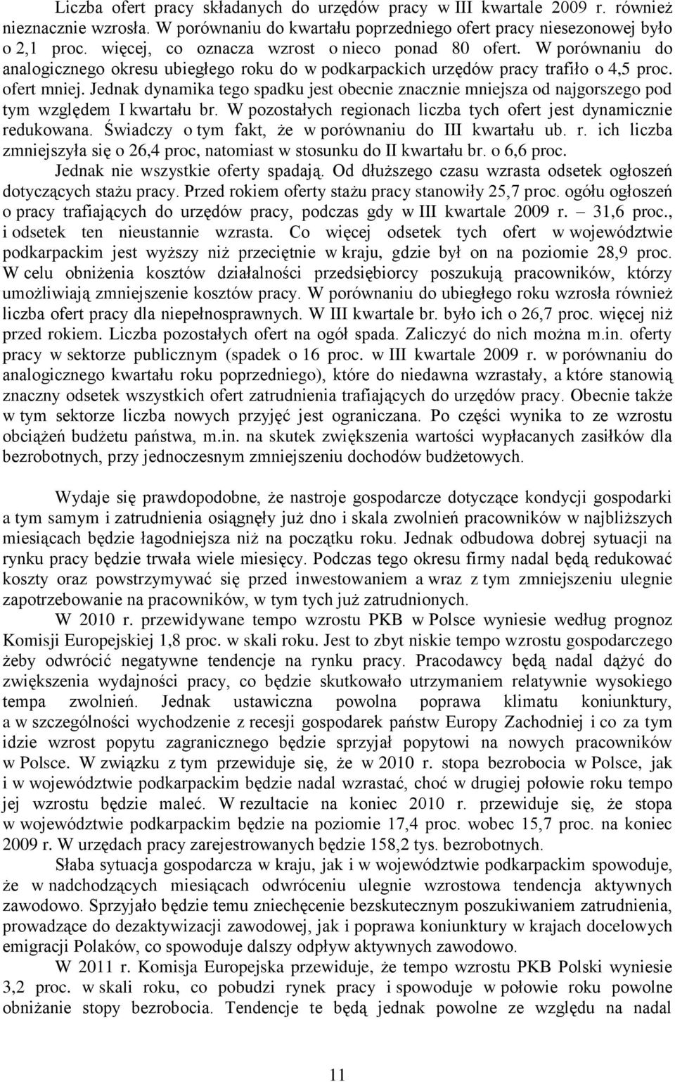 Jednak dynamika tego spadku jest obecnie znacznie mniejsza od najgorszego pod tym względem I kwartału br. W pozostałych regionach liczba tych ofert jest dynamicznie redukowana.