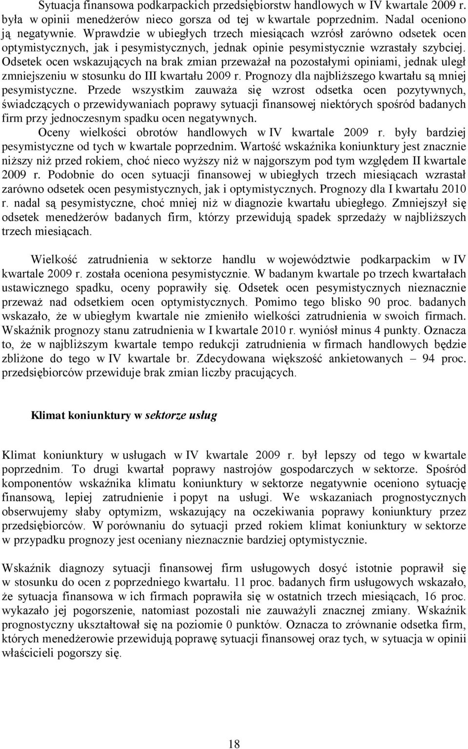 Odsetek ocen wskazujących na brak zmian przeważał na pozostałymi opiniami, jednak uległ zmniejszeniu w stosunku do artału 2009 r. Prognozy dla najbliższego kwartału są mniej pesymistyczne.