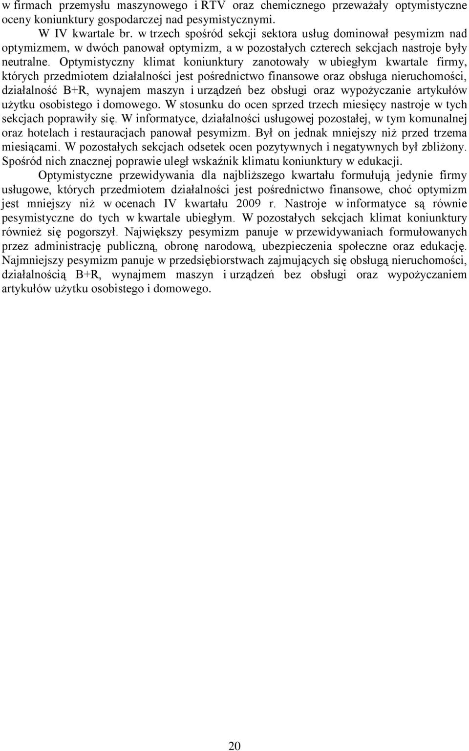 Optymistyczny klimat koniunktury zanotowały w ubiegłym kwartale firmy, których przedmiotem działalności jest pośrednictwo finansowe oraz obsługa nieruchomości, działalność B+R, wynajem maszyn i