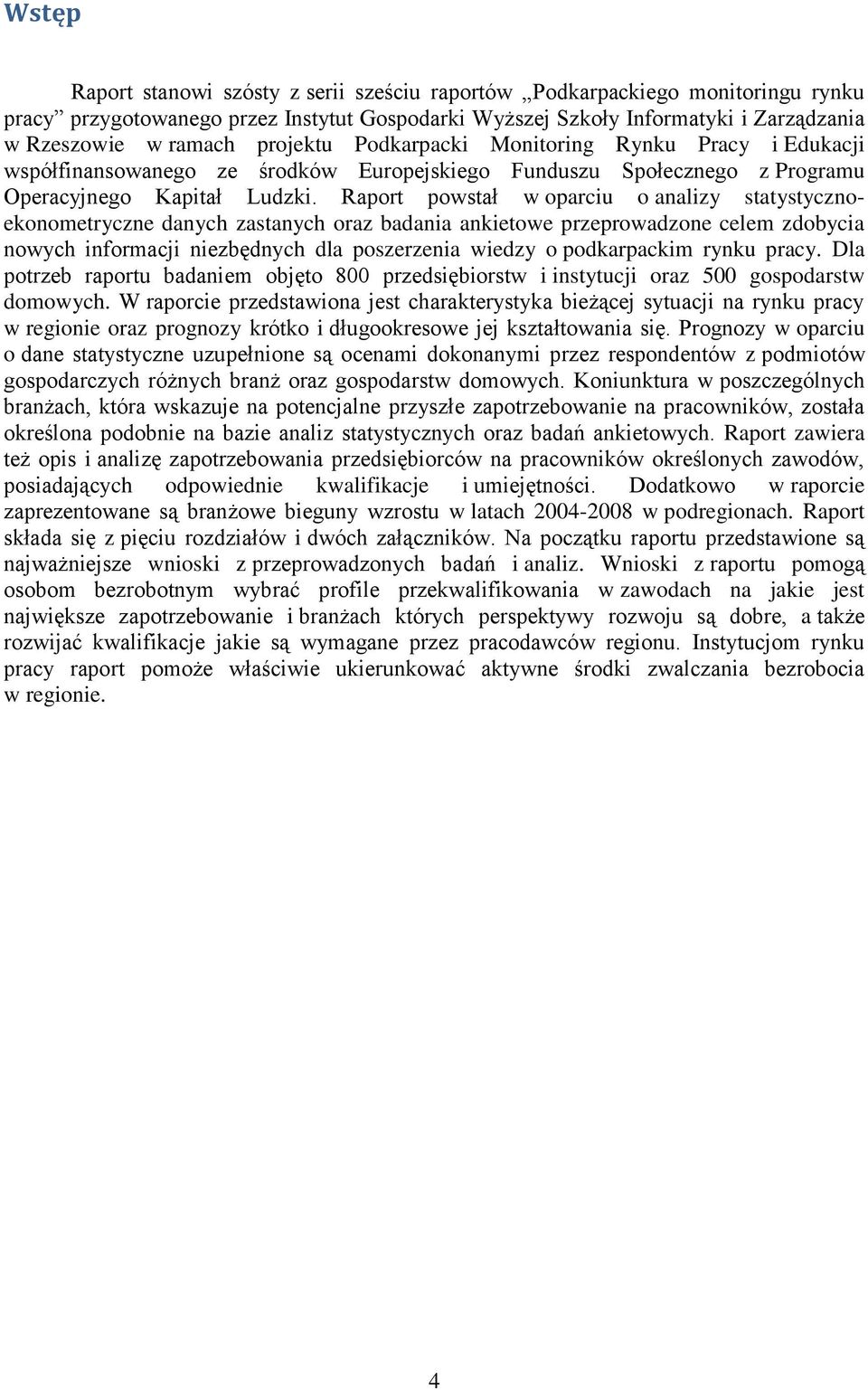 Raport powstał w oparciu o analizy statystycznoekonometryczne danych zastanych oraz badania ankietowe przeprowadzone celem zdobycia nowych informacji niezbędnych dla poszerzenia wiedzy o podkarpackim