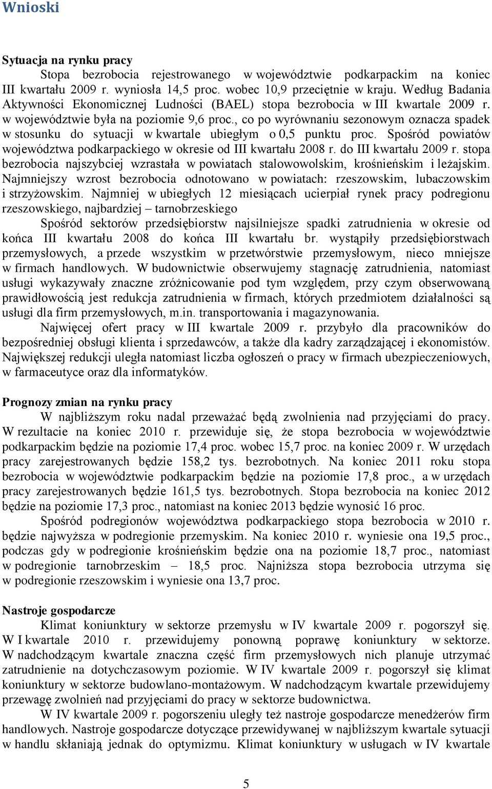 , co po wyrównaniu sezonowym oznacza spadek w stosunku do sytuacji w kwartale ubiegłym o 0,5 punktu proc. Spośród powiatów województwa podkarpackiego w okresie od artału 2008 r. do artału 2009 r.
