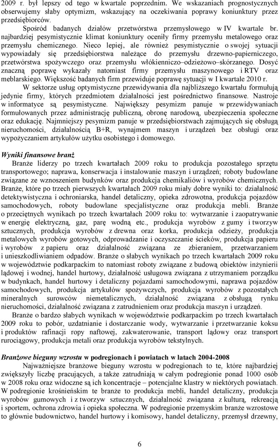 Nieco lepiej, ale również pesymistycznie o swojej sytuacji wypowiadały się przedsiębiorstwa należące do przemysłu drzewno-papierniczego, przetwórstwa spożywczego oraz przemysłu włókienniczo odzieżowo