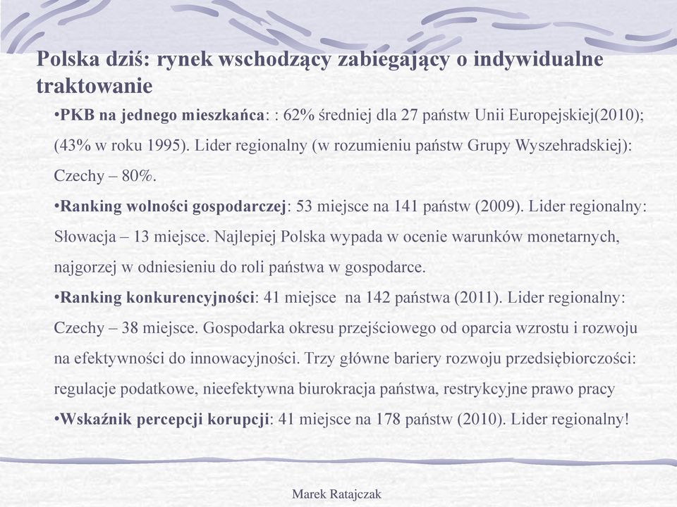 Najlepiej Polska wypada w ocenie warunków monetarnych, najgorzej w odniesieniu do roli państwa w gospodarce. Ranking konkurencyjności: 41 miejsce na 142 państwa (2011).