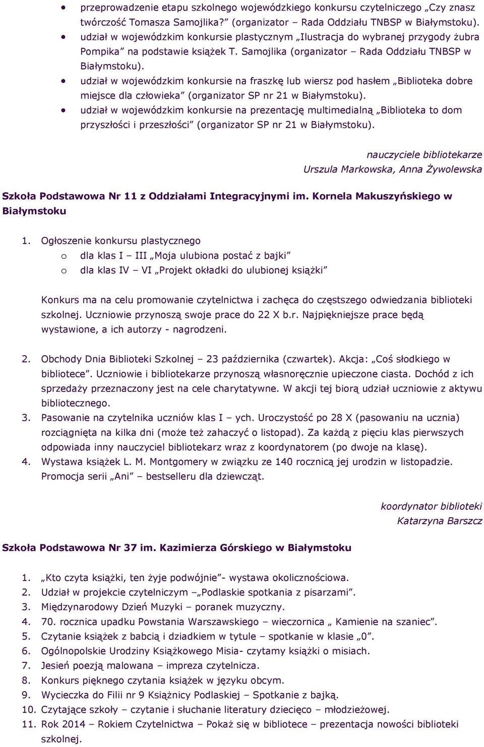 udział w wjewódzkim knkursie na fraszkę lub wiersz pd hasłem Bibliteka dbre miejsce dla człwieka (rganizatr SP nr 21 w Białymstku).