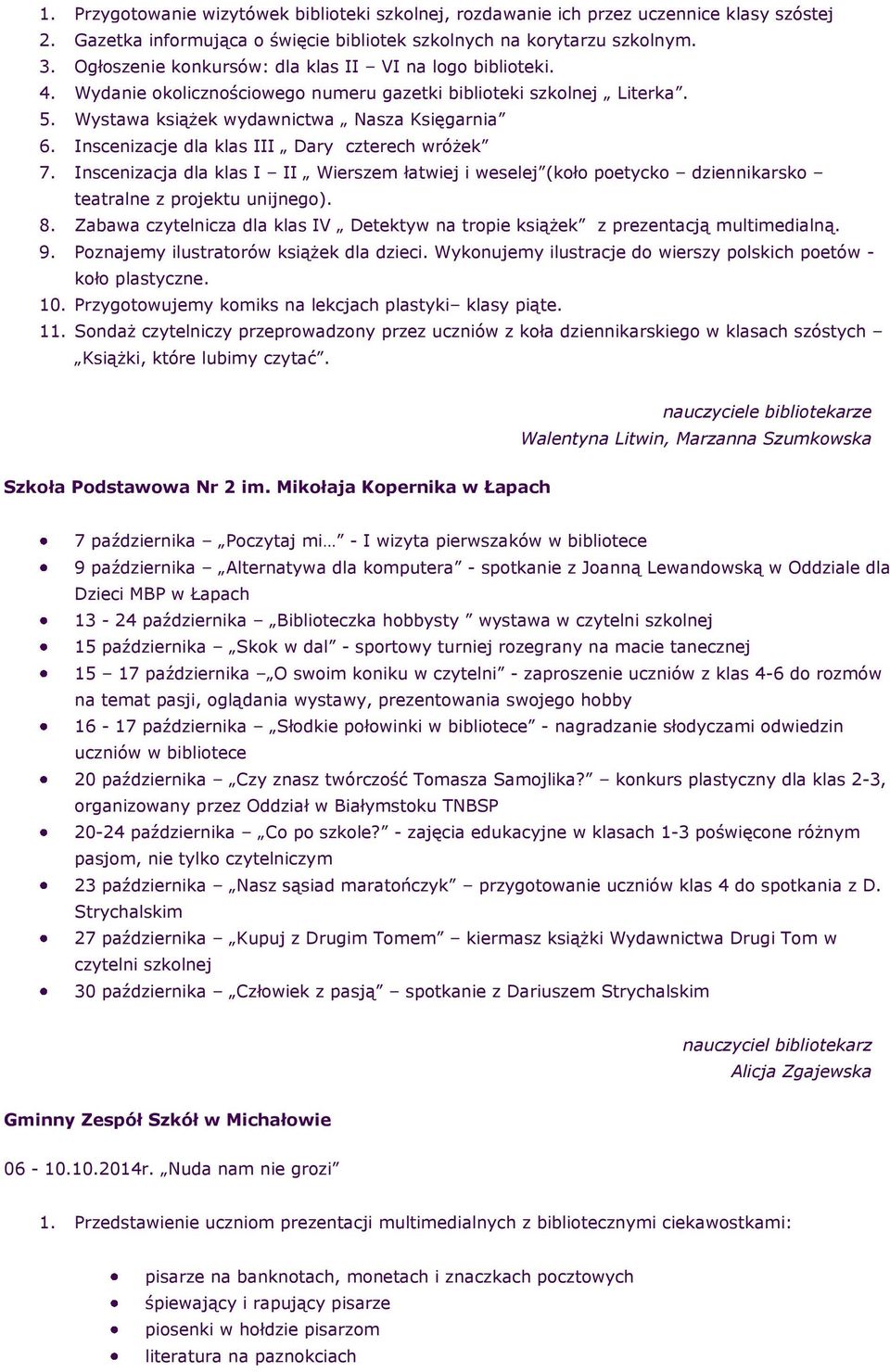 Inscenizacje dla klas III Dary czterech wróżek 7. Inscenizacja dla klas I II Wierszem łatwiej i weselej (kł petyck dziennikarsk teatralne z prjektu unijneg). 8.