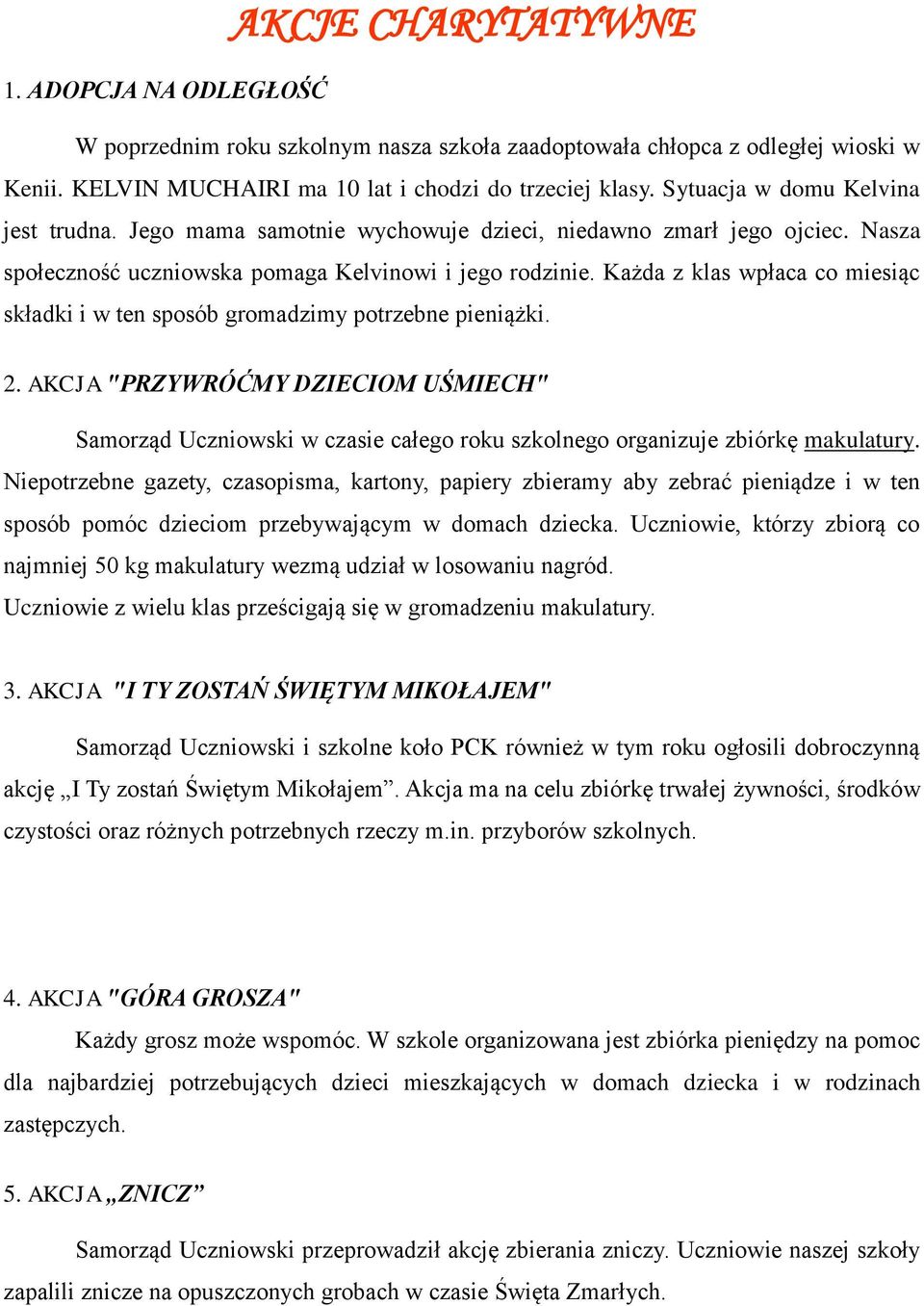 Każda z klas wpłaca co miesiąc składki i w ten sposób gromadzimy potrzebne pieniążki. 2.