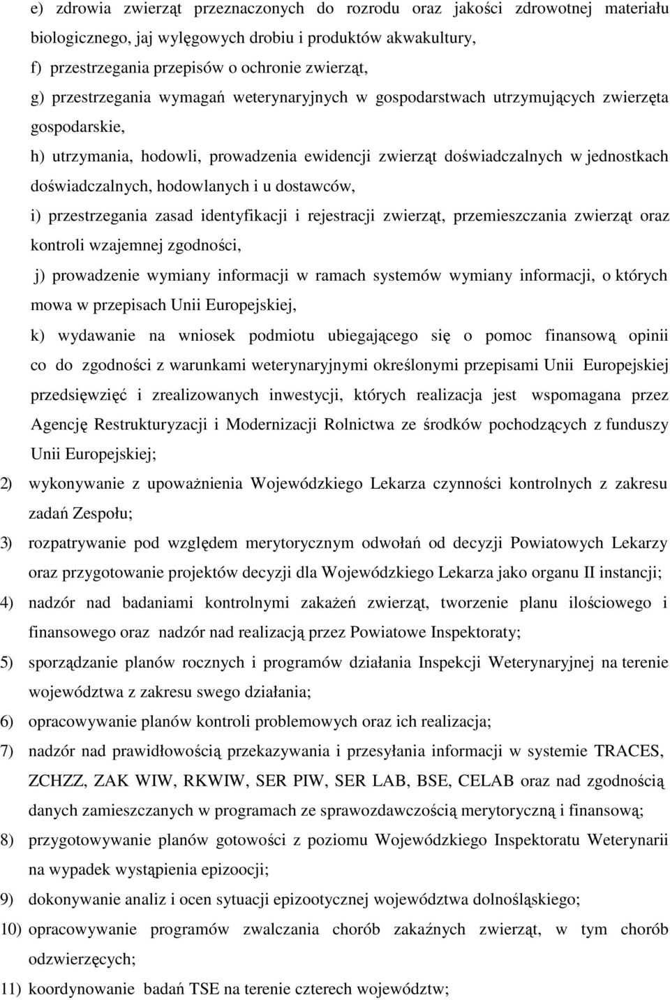 hodowlanych i u dostawców, i) przestrzegania zasad identyfikacji i rejestracji zwierząt, przemieszczania zwierząt oraz kontroli wzajemnej zgodności, j) prowadzenie wymiany informacji w ramach