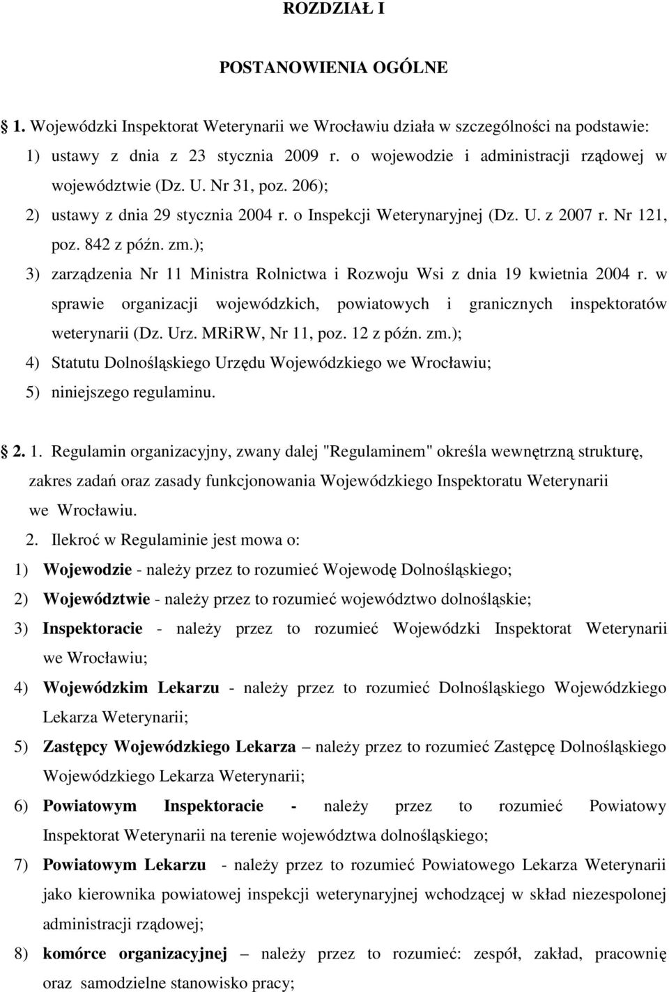 ); 3) zarządzenia Nr 11 Ministra Rolnictwa i Rozwoju Wsi z dnia 19 kwietnia 2004 r. w sprawie organizacji wojewódzkich, powiatowych i granicznych inspektoratów weterynarii (Dz. Urz. MRiRW, Nr 11, poz.
