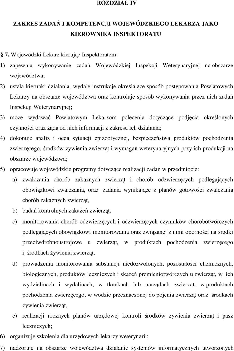 sposób postępowania Powiatowych Lekarzy na obszarze województwa oraz kontroluje sposób wykonywania przez nich zadań Inspekcji Weterynaryjnej; 3) moŝe wydawać Powiatowym Lekarzom polecenia dotyczące