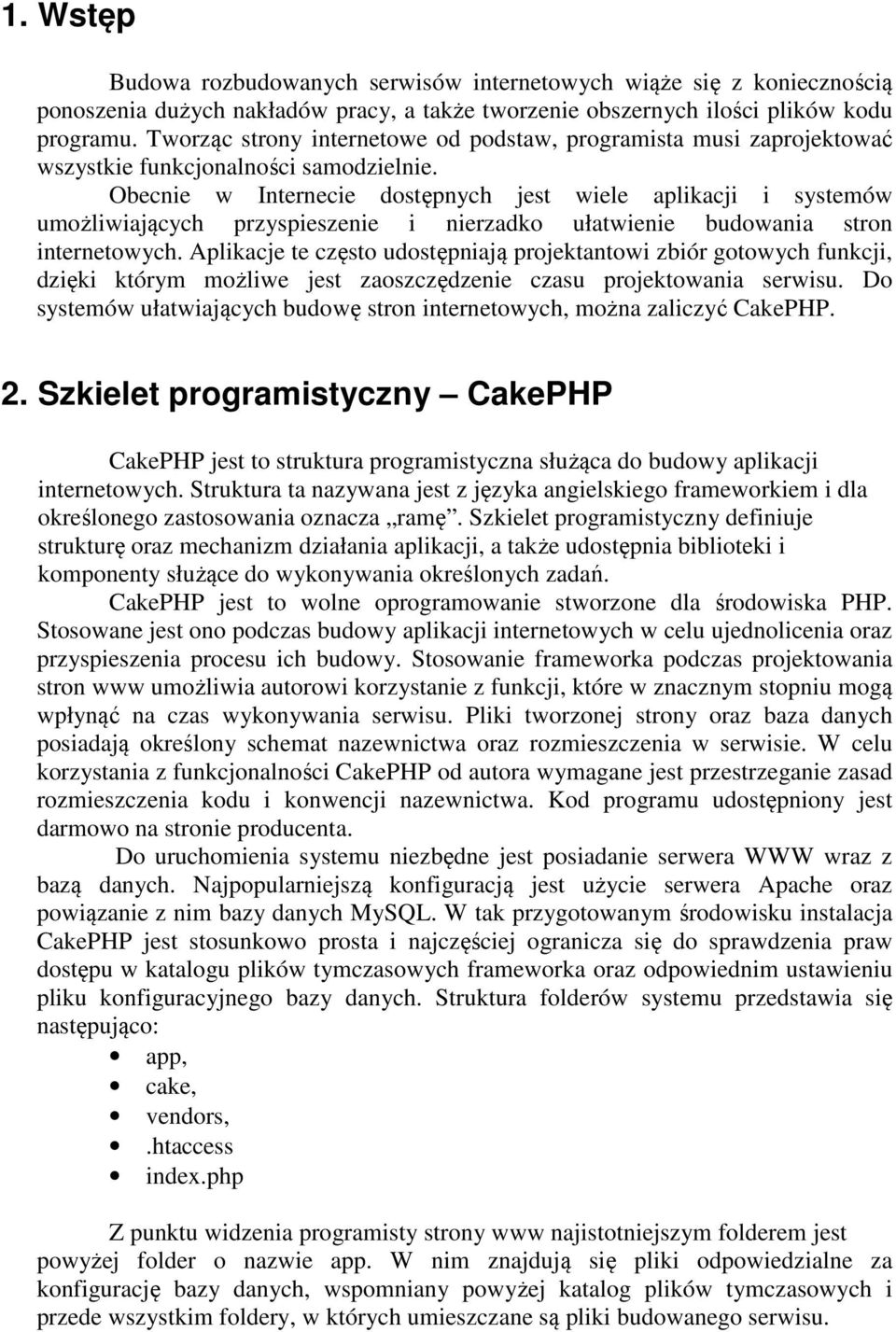 Obecnie w Internecie dostępnych jest wiele aplikacji i systemów umożliwiających przyspieszenie i nierzadko ułatwienie budowania stron internetowych.