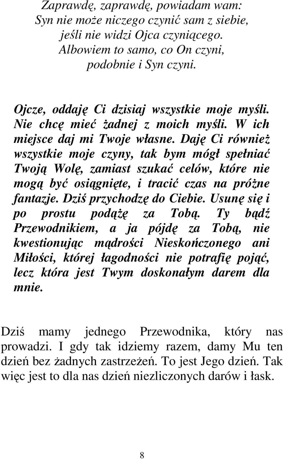 Daję Ci również wszystkie moje czyny, tak bym mógł spełniać Twoją Wolę, zamiast szukać celów, które nie mogą być osiągnięte, i tracić czas na próżne fantazje. Dziś przychodzę do Ciebie.