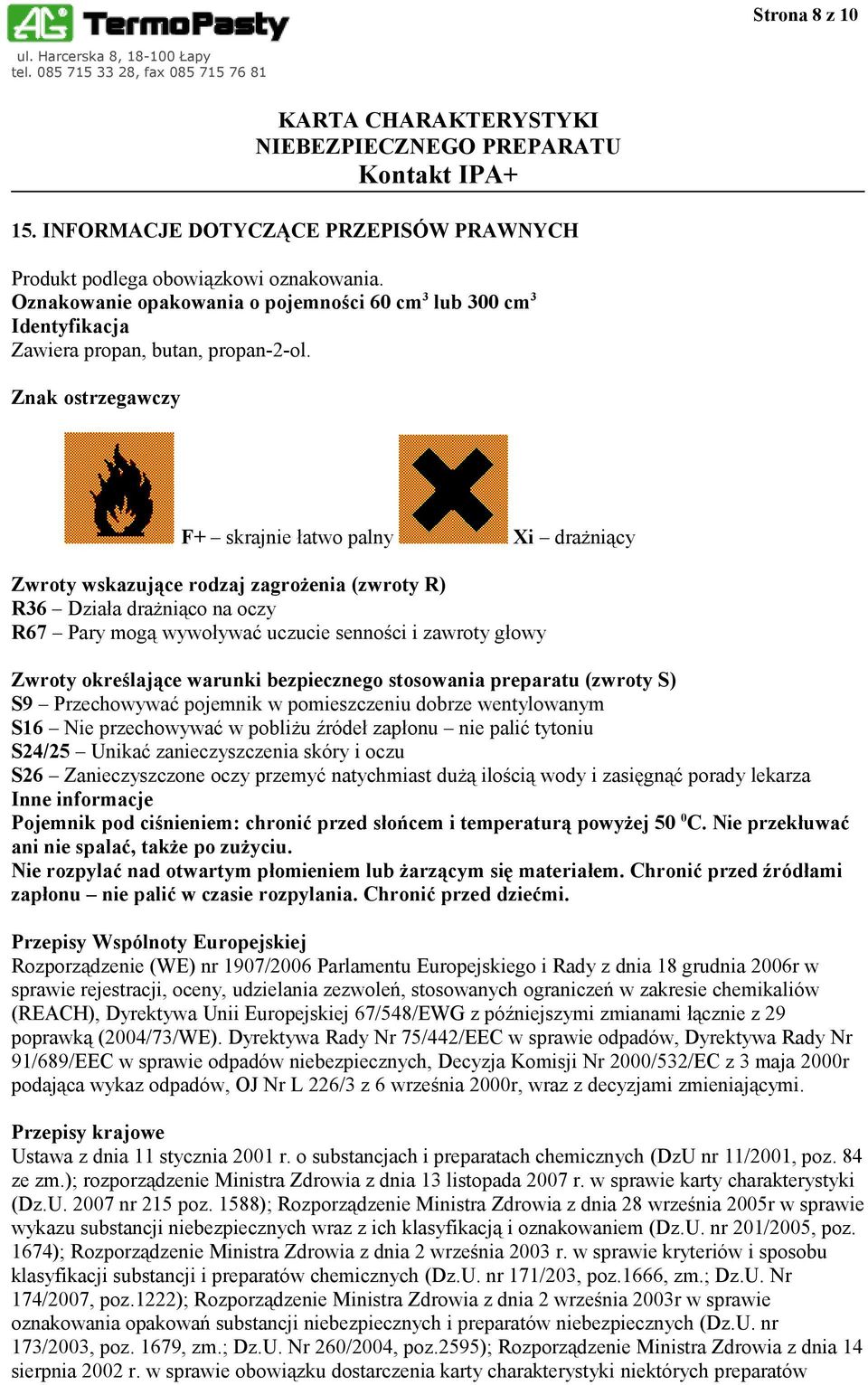 Znak ostrzegawczy F+ skrajnie łatwo palny Xi drażniący Zwroty wskazujące rodzaj zagrożenia (zwroty R) R36 Działa drażniąco na oczy R67 Pary mogą wywoływać uczucie senności i zawroty głowy Zwroty