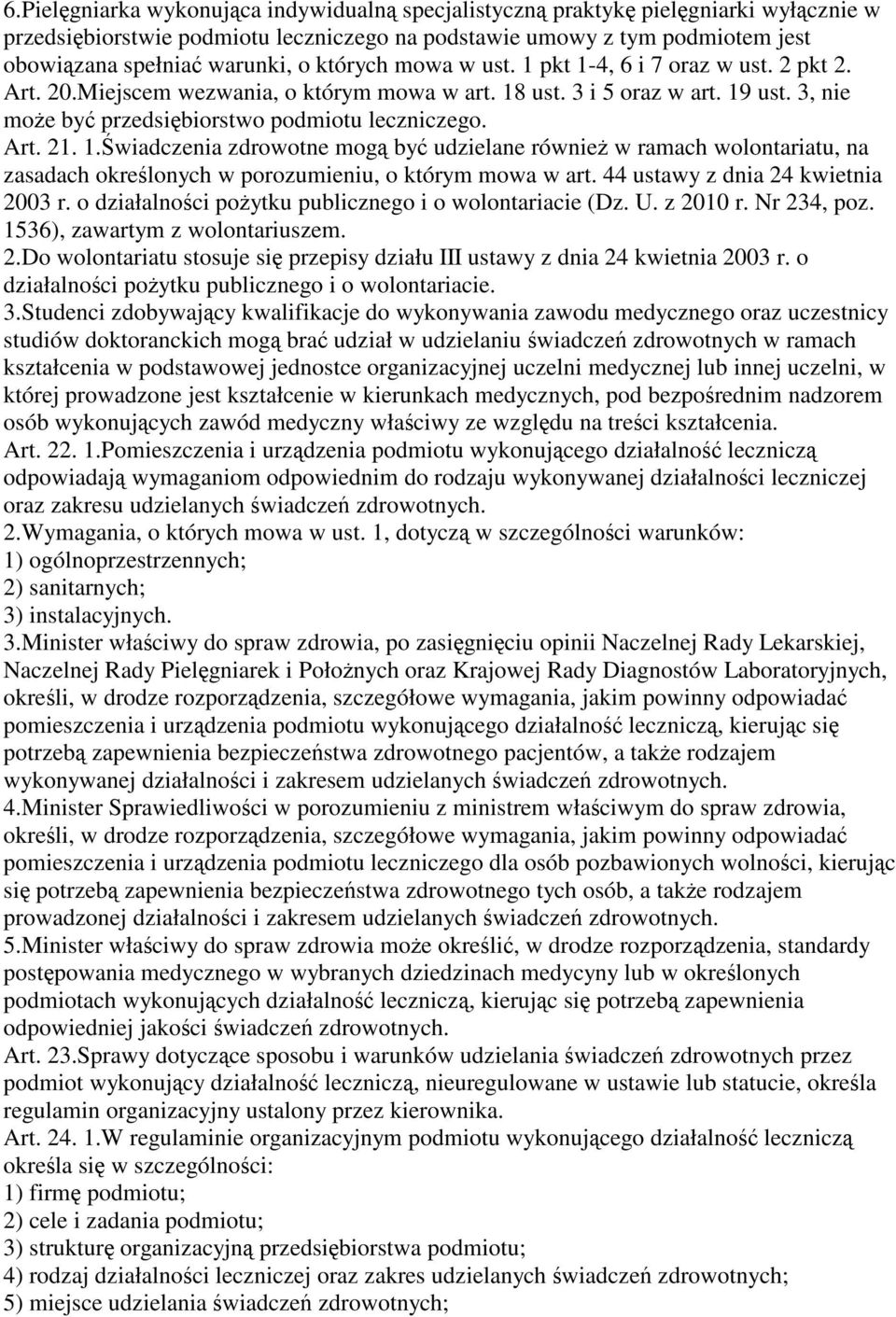 44 ustawy z dnia 24 kwietnia 2003 r. o działalnoci poytku publicznego i o wolontariacie (Dz. U. z 2010 r. Nr 234, poz. 1536), zawartym z wolontariuszem. 2.Do wolontariatu stosuje si przepisy działu III ustawy z dnia 24 kwietnia 2003 r.