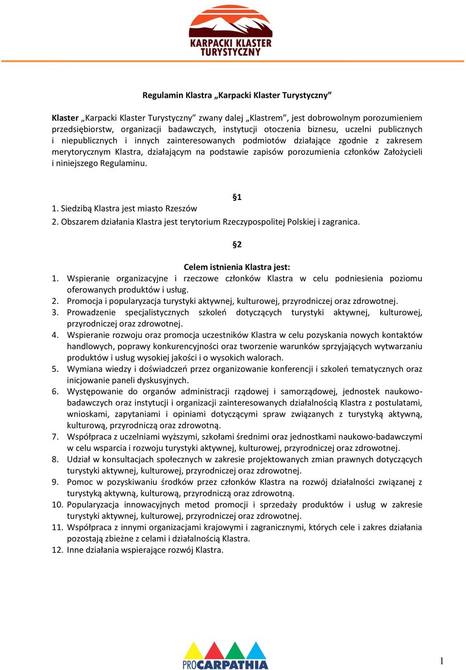 Założycieli i niniejszego Regulaminu. 1 1. Siedzibą Klastra jest miasto Rzeszów 2. Obszarem działania Klastra jest terytorium Rzeczypospolitej Polskiej i zagranica. 2 Celem istnienia Klastra jest: 1.