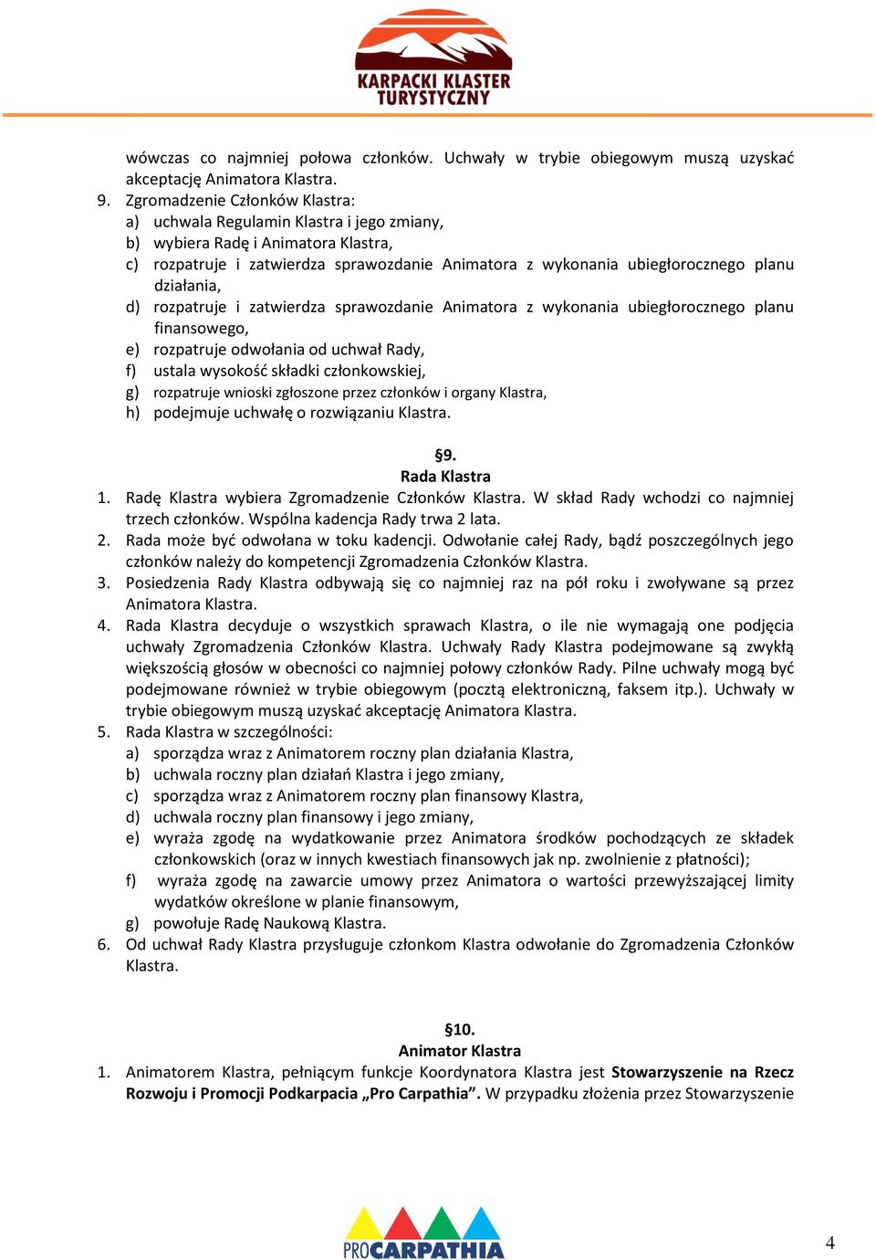 działania, d) rozpatruje i zatwierdza sprawozdanie Animatora z wykonania ubiegłorocznego planu finansowego, e) rozpatruje odwołania od uchwał Rady, f) ustala wysokośd składki członkowskiej, g)