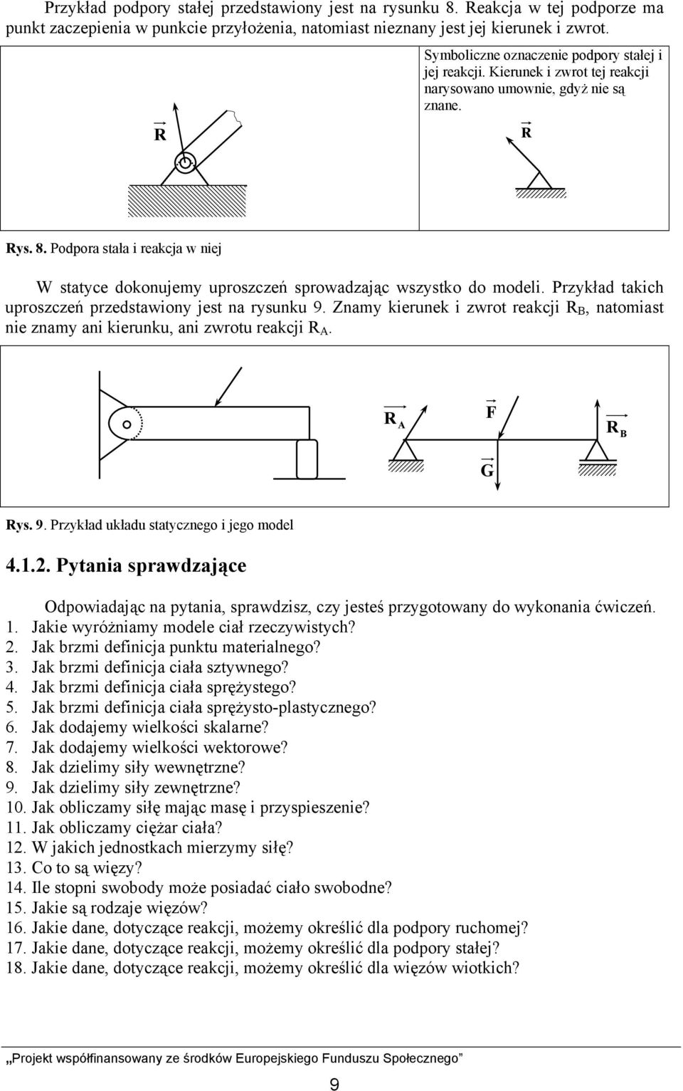 Podpora stała i reakcja w niej W statyce dokonujemy uproszczeń sprowadzając wszystko do modeli. Przykład takich uproszczeń przedstawiony jest na rysunku 9.