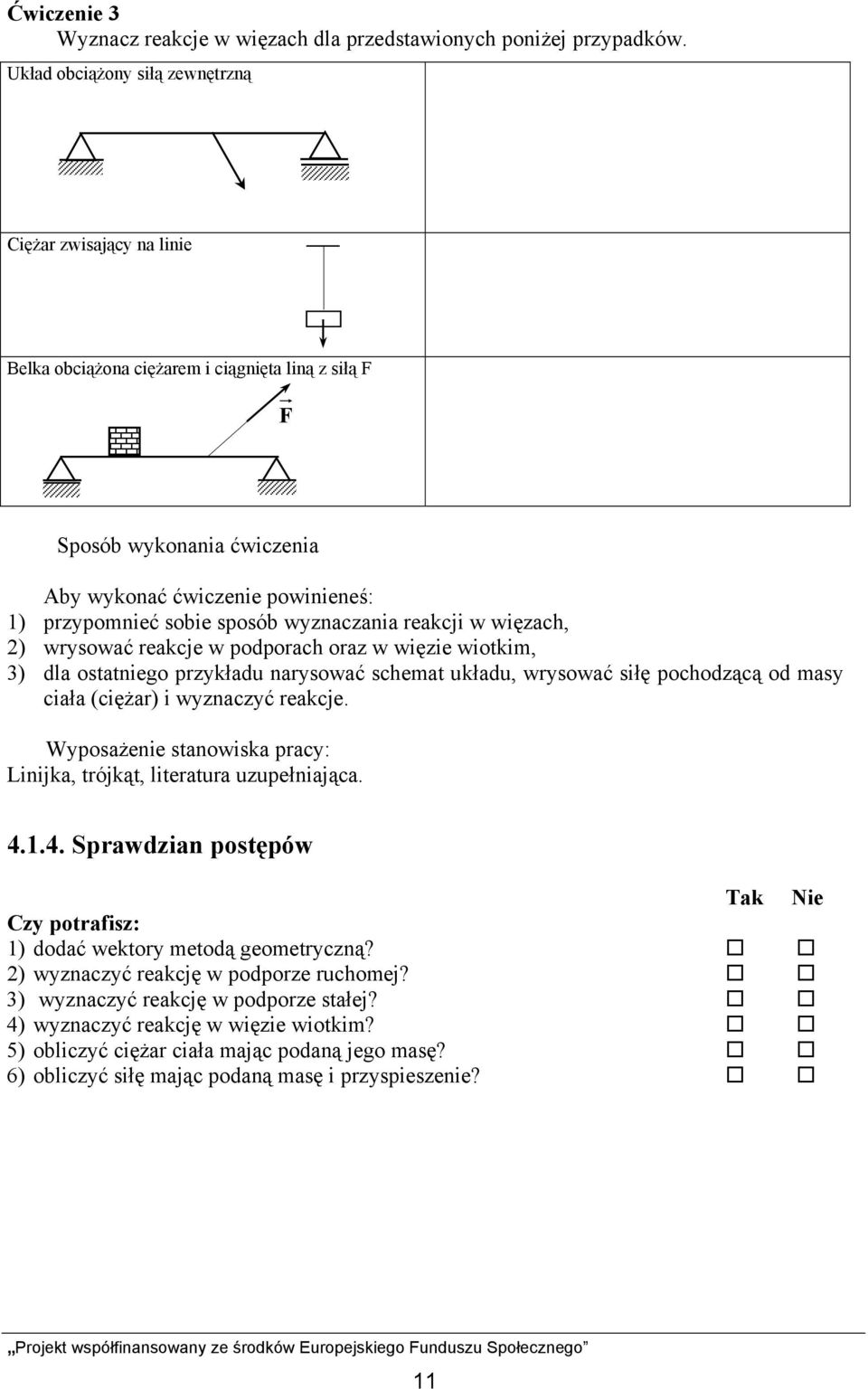 wyznaczania reakcji w więzach, 2) wrysować reakcje w podporach oraz w więzie wiotkim, 3) dla ostatniego przykładu narysować schemat układu, wrysować siłę pochodzącą od masy ciała (ciężar) i wyznaczyć