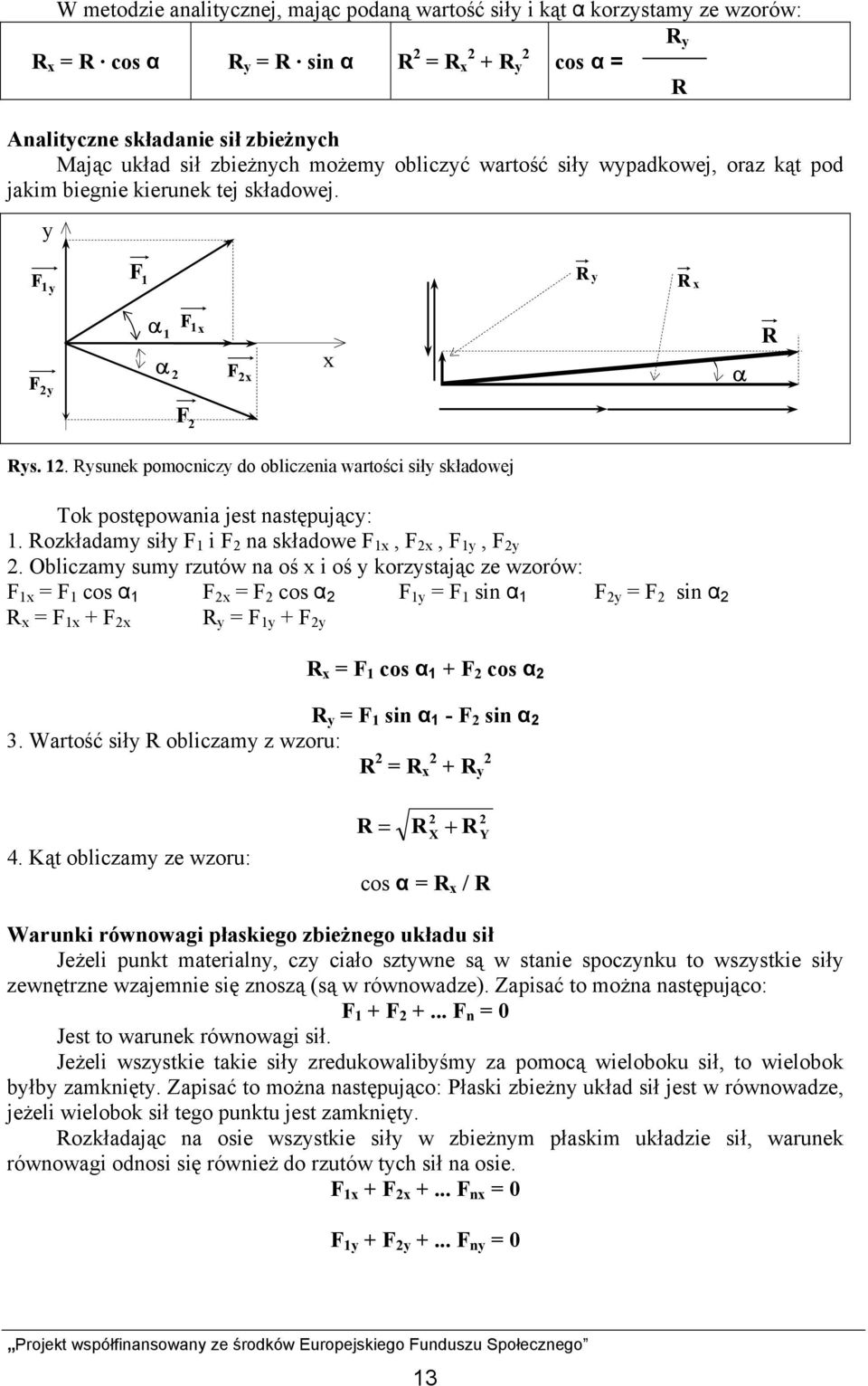 Rysunek pomocniczy do obliczenia wartości siły składowej Tok postępowania jest następujący: 1. Rozkładamy siły F 1 i F 2 na składowe F 1x, F 2x, F 1y, F 2y 2.