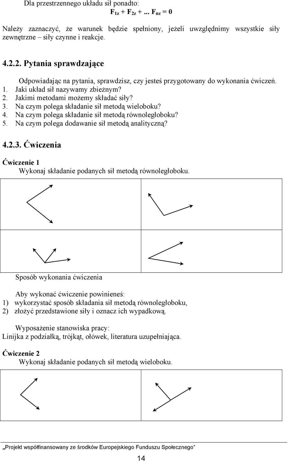 Na czym polega dodawanie sił metodą analityczną? 4.2.3. Ćwiczenia Ćwiczenie 1 Wykonaj składanie podanych sił metodą równoległoboku.