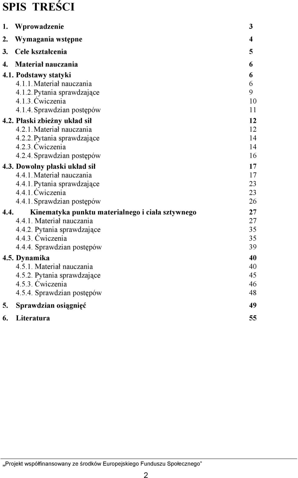 4.1. Materiał nauczania 17 4.4.1. Pytania sprawdzające 23 4.4.1. Ćwiczenia 23 4.4.1. Sprawdzian postępów 26 4.4. Kinematyka punktu materialnego i ciała sztywnego 27 4.4.1. Materiał nauczania 27 4.4.2. Pytania sprawdzające 35 4.