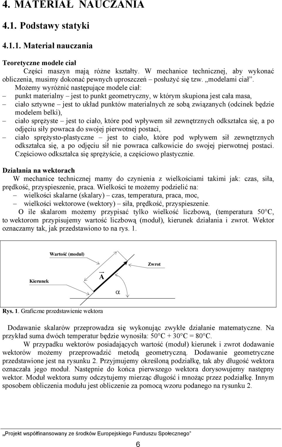 Możemy wyróżnić następujące modele ciał: punkt materialny jest to punkt geometryczny, w którym skupiona jest cała masa, ciało sztywne jest to układ punktów materialnych ze sobą związanych (odcinek