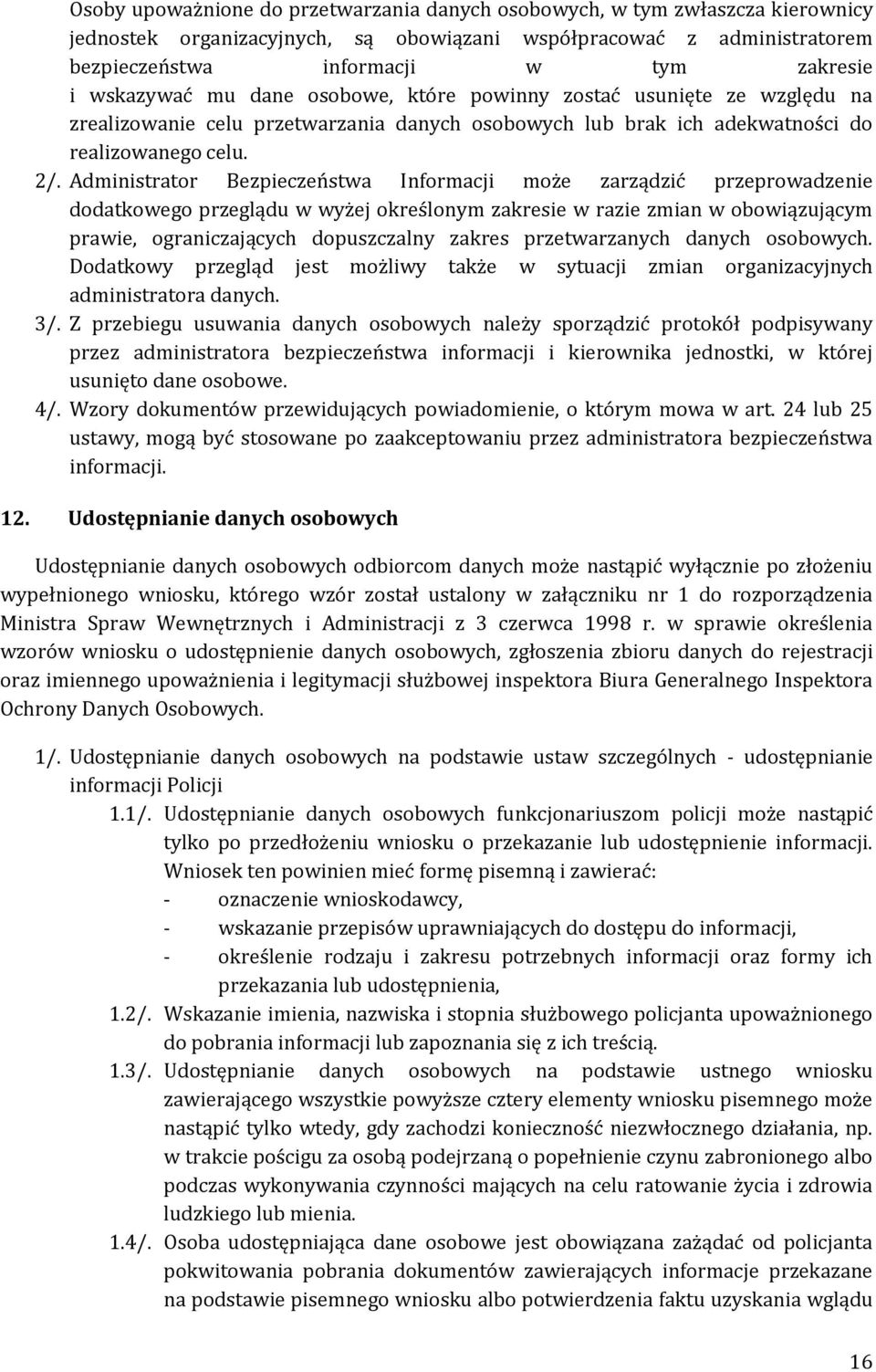 Administrator Bezpieczeństwa Informacji może zarządzić przeprowadzenie dodatkowego przeglądu w wyżej określonym zakresie w razie zmian w obowiązującym prawie, ograniczających dopuszczalny zakres