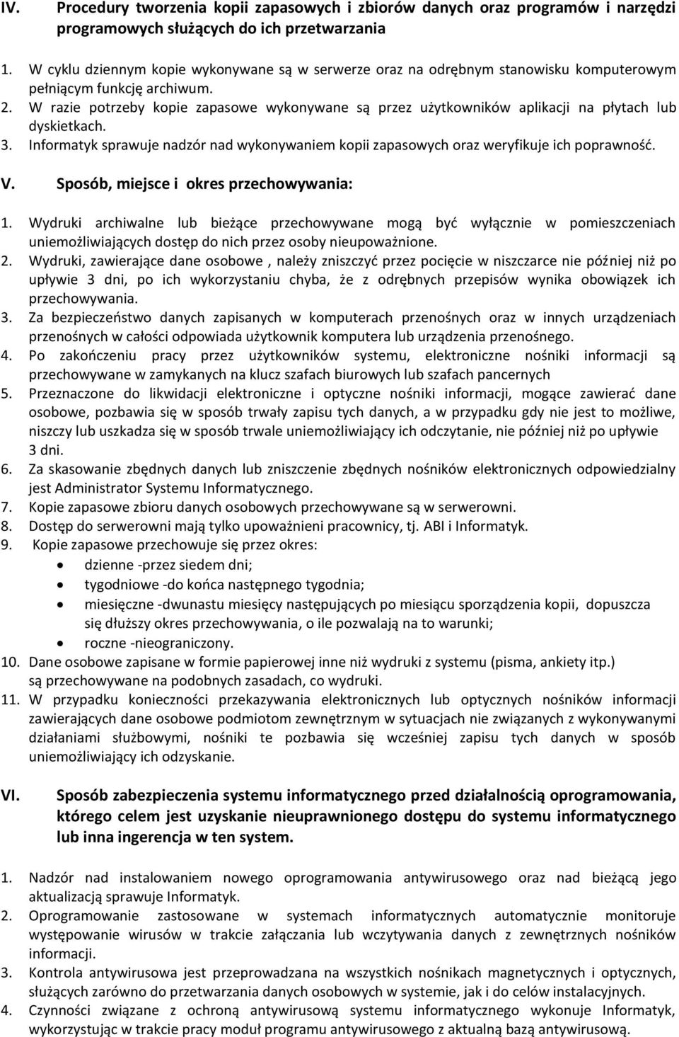 W razie potrzeby kopie zapasowe wykonywane są przez użytkowników aplikacji na płytach lub dyskietkach. 3. Informatyk sprawuje nadzór nad wykonywaniem kopii zapasowych oraz weryfikuje ich poprawność.