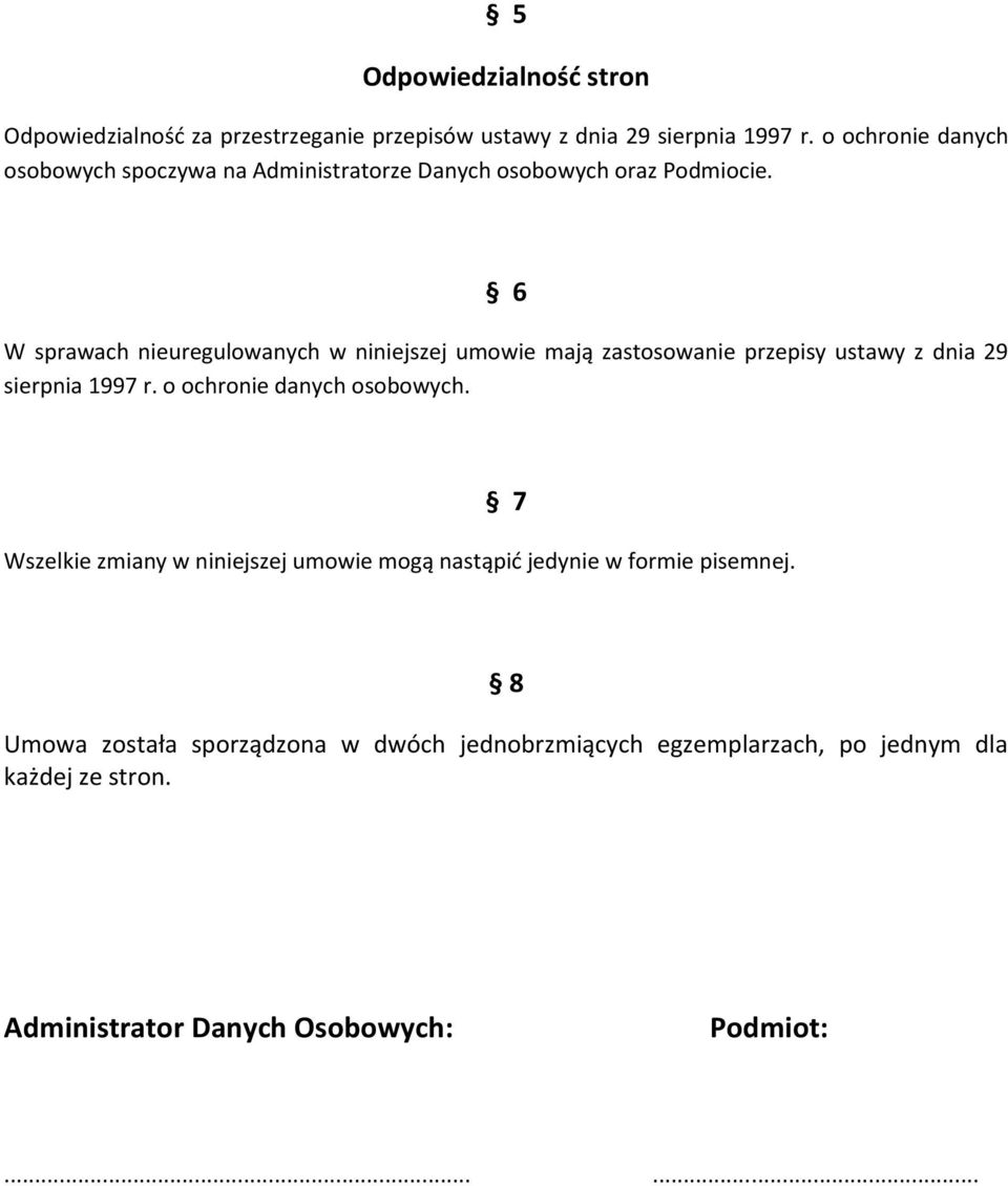 6 W sprawach nieuregulowanych w niniejszej umowie mają zastosowanie przepisy ustawy z dnia 29 sierpnia 1997 r. o ochronie danych osobowych.