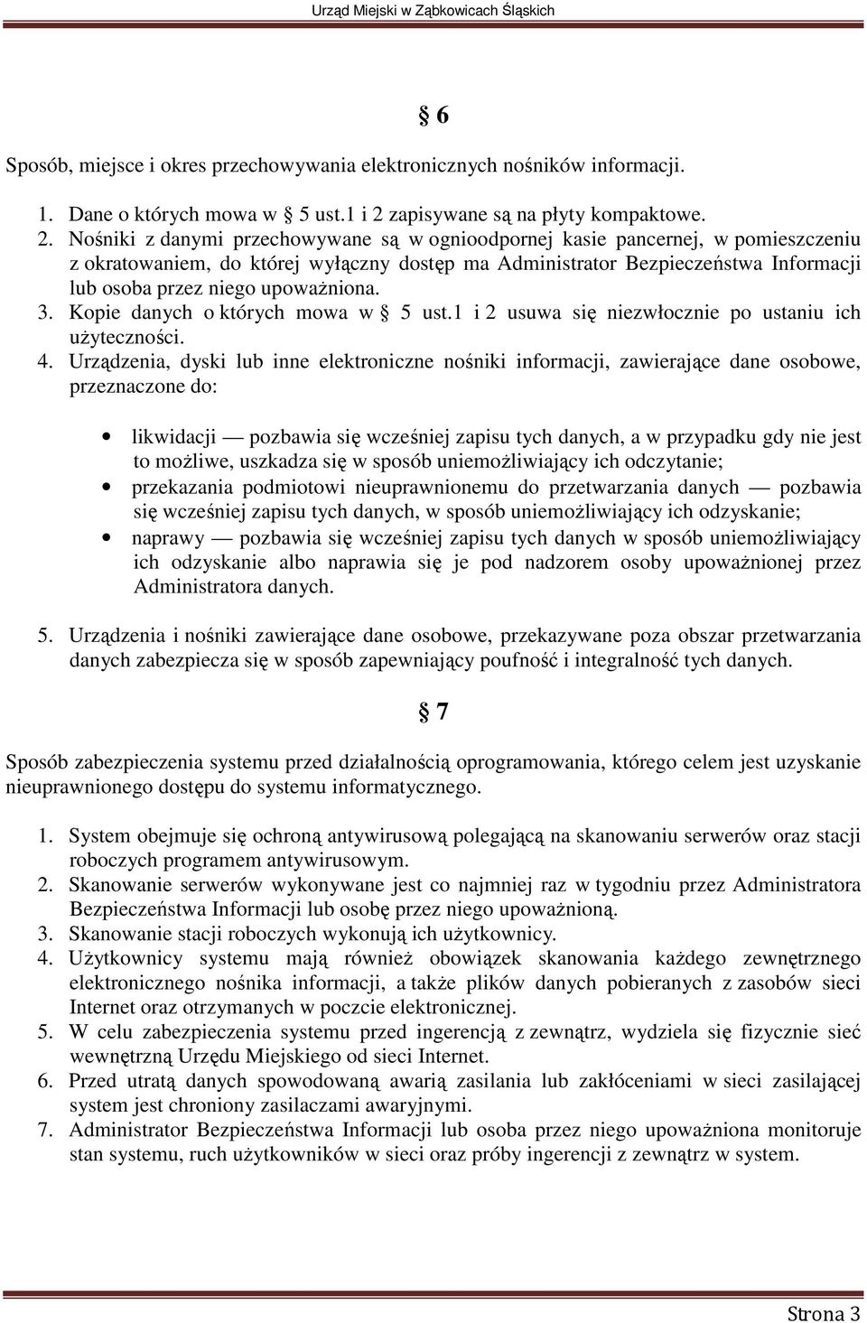 Nośniki z danymi przechowywane są w ognioodpornej kasie pancernej, w pomieszczeniu z okratowaniem, do której wyłączny dostęp ma Administrator Bezpieczeństwa Informacji lub osoba przez niego