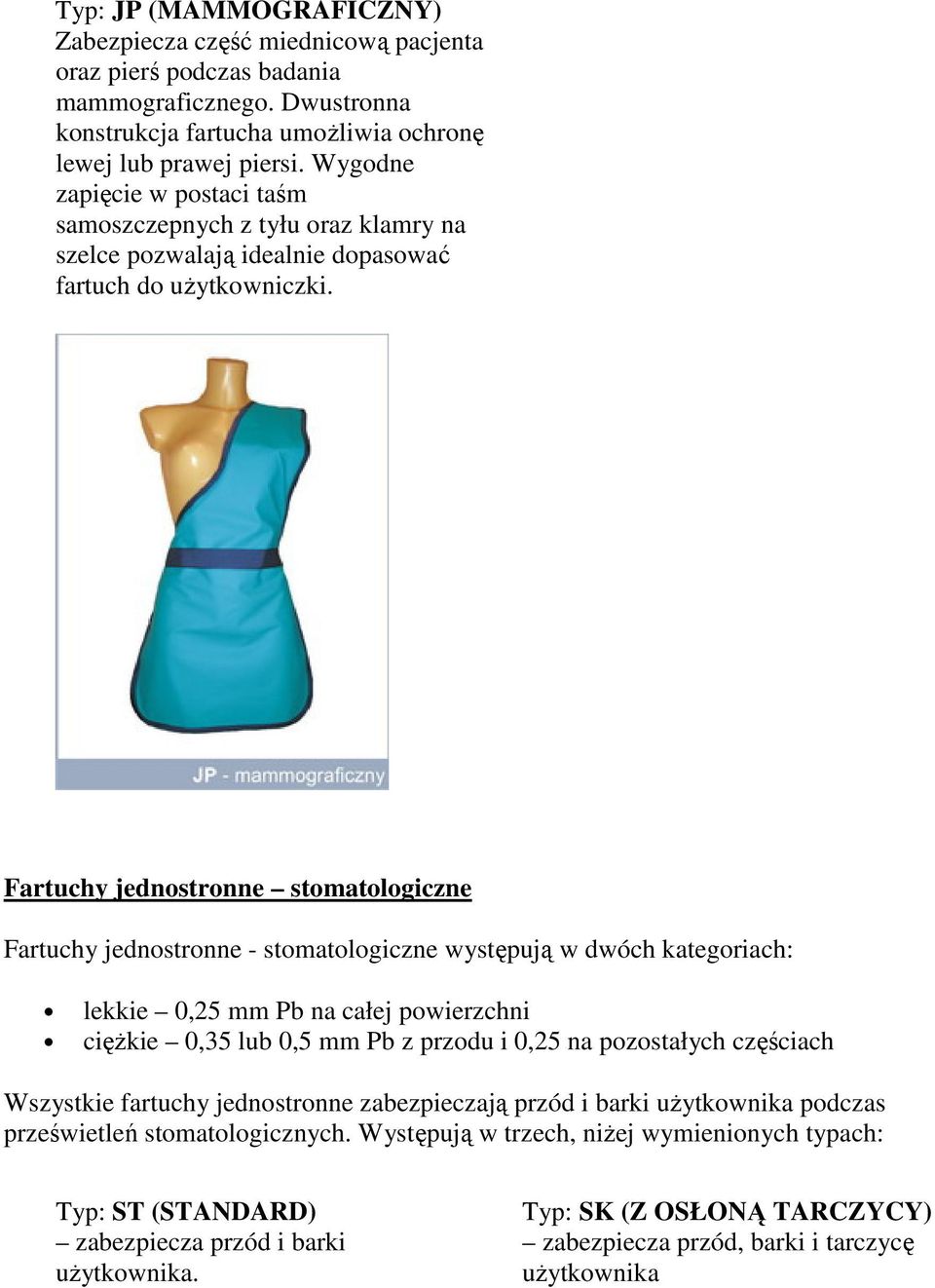 Fartuchy jednostronne stomatologiczne Fartuchy jednostronne - stomatologiczne występują w dwóch kategoriach: lekkie 0,25 mm Pb na całej powierzchni ciężkie 0,35 lub 0,5 mm Pb z przodu i 0,25 na