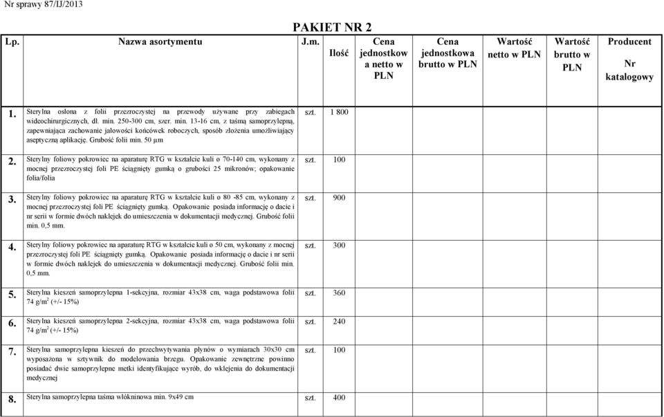 250-300 cm, szer. min. 13-16 cm, z taśmą samoprzylepną, zapewniająca zachowanie jałowości końcówek roboczych, sposób złożenia umożliwiający aseptyczną aplikację. Grubość folii min. 50 µm 2.