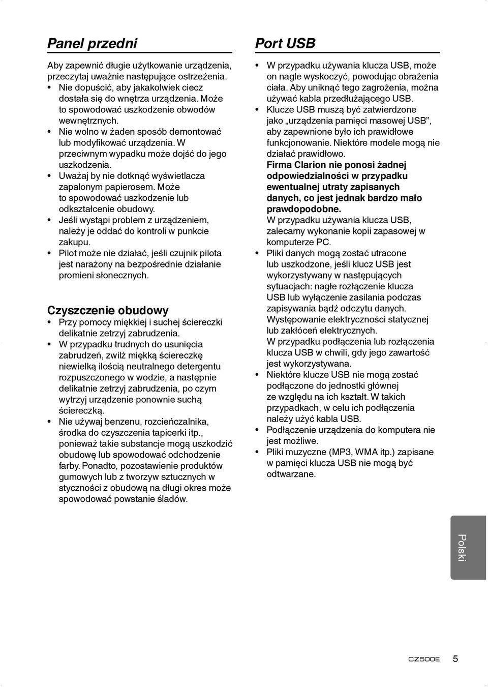 Uważaj by nie dotknąć wyświetlacza zapalonym papierosem. Może to spowodować uszkodzenie lub odkształcenie obudowy. Jeśli wystąpi problem z urządzeniem, należy je oddać do kontroli w punkcie zakupu.