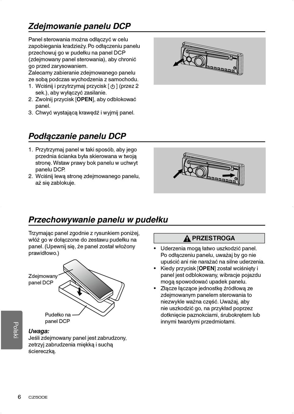 Zalecamy zabieranie zdejmowanego panelu ze sobą podczas wychodzenia z samochodu. 1. Wciśnij i przytrzymaj przycisk [ ] (przez 2 sek.), aby wyłączyć zasilanie. 2. Zwolnij przycisk [OPEN], aby odblokować panel.