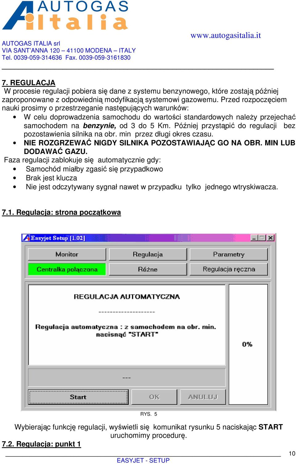 Później przystąpić do regulacji bez pozostawienia silnika na obr. min przez długi okres czasu. NIE ROZGRZEWAĆ NIGDY SILNIKA POZOSTAWIAJĄC GO NA OBR. MIN LUB DODAWAĆ GAZU.