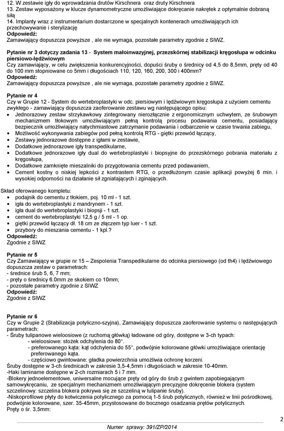 stabilizacji kręgosłupa w odcinku piersiowo-lędźwiowym Czy zamawiający, w celu zwiększenia konkurencyjności, dopuści śruby o średnicy od 4,5 do 8,5mm, pręty od 40 do 100 mm stopniowane co 5mm i