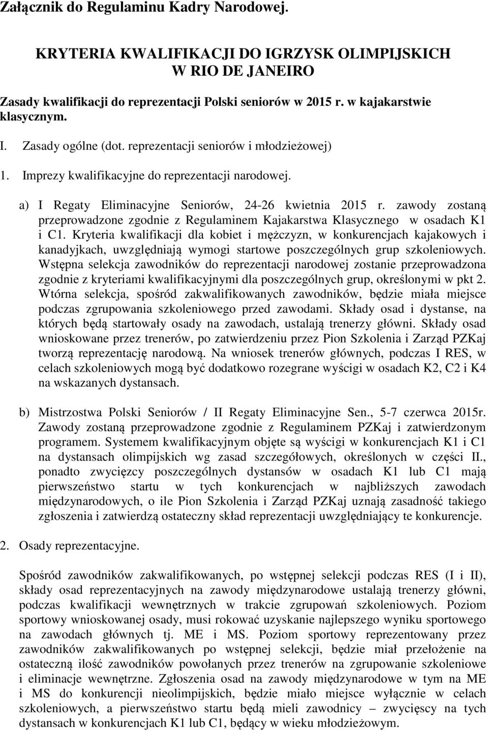 zawody zostaną przeprowadzone zgodnie z Regulaminem Kajakarstwa Klasycznego w osadach K1 i C1.