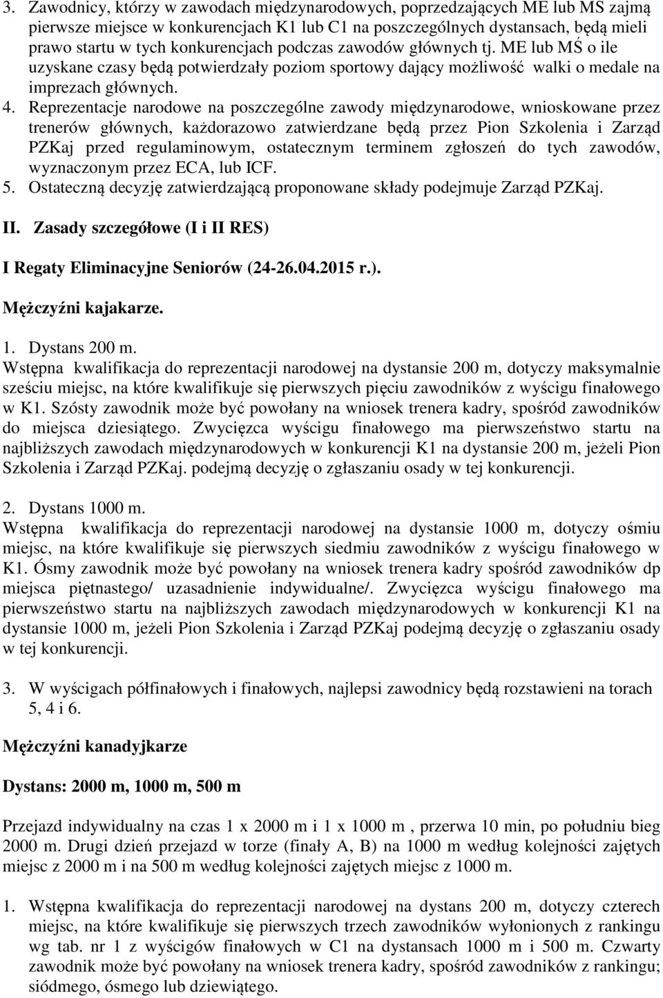 Reprezentacje narodowe na poszczególne zawody międzynarodowe, wnioskowane przez trenerów głównych, każdorazowo zatwierdzane będą przez Pion Szkolenia i Zarząd PZKaj przed regulaminowym, ostatecznym
