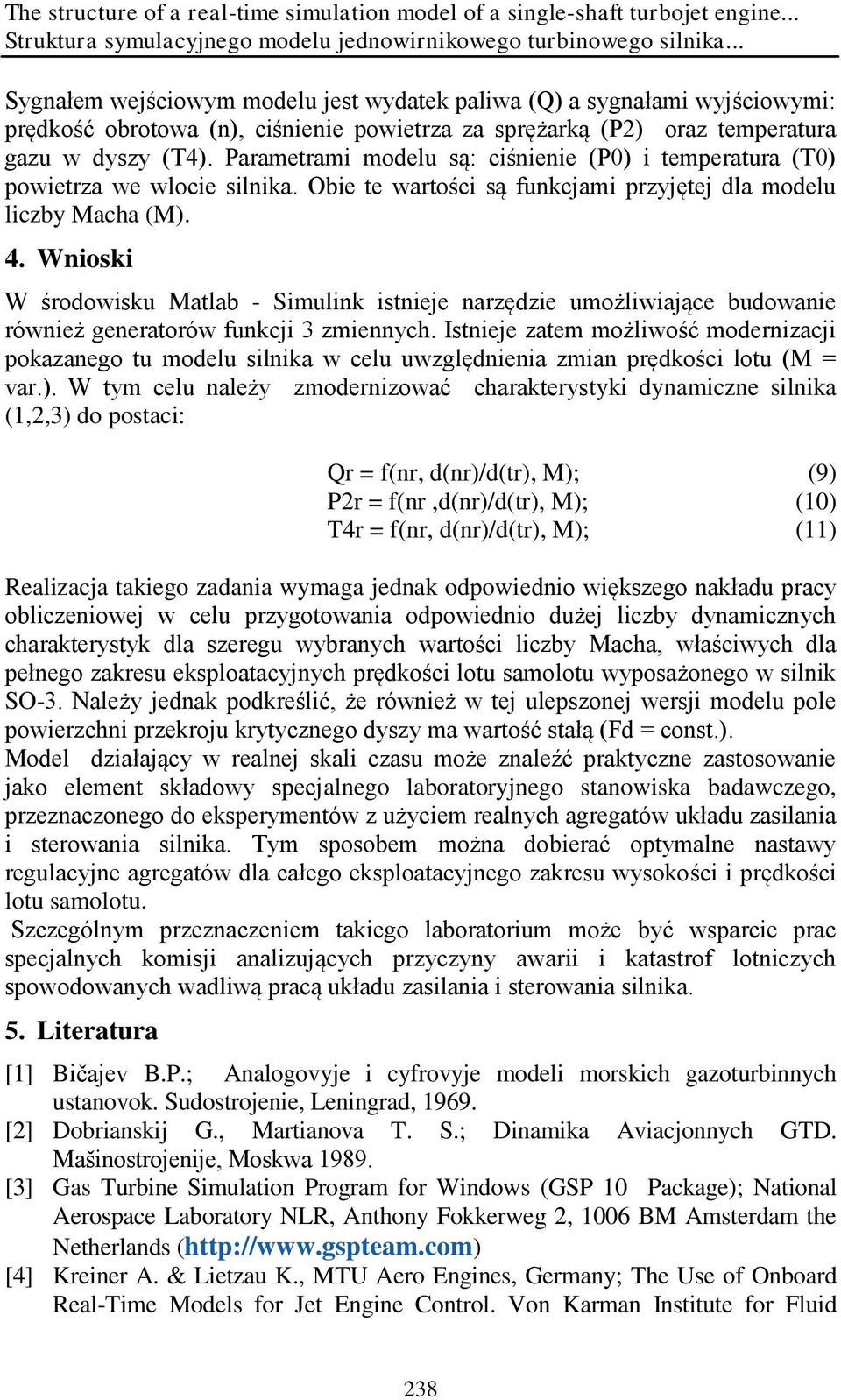 Parametrami modelu są: ciśnienie (P0) i temperatura (T0) powietrza we wlocie silnika. Obie te wartości są funkcjami przyjętej dla modelu liczby Macha (M). 4.