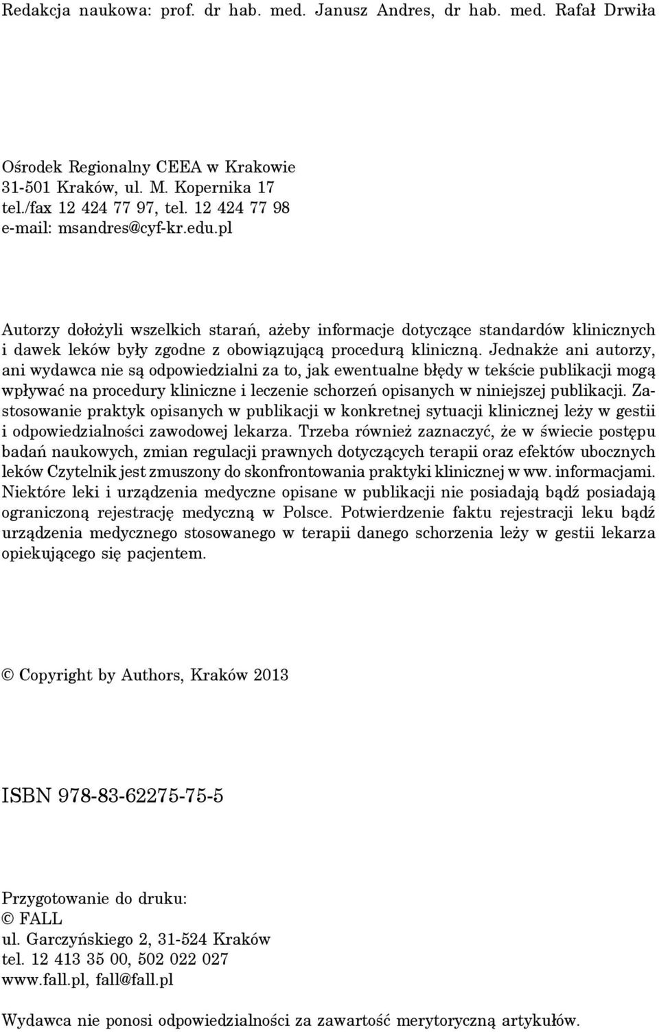 Jednak e ani autorzy, ani wydawca nie s¹ odpowiedzialni za to, jak ewentualne b³êdy w tekœcie publikacji mog¹ wp³ywaæ na procedury kliniczne i leczenie schorzeñ opisanych w niniejszej publikacji.