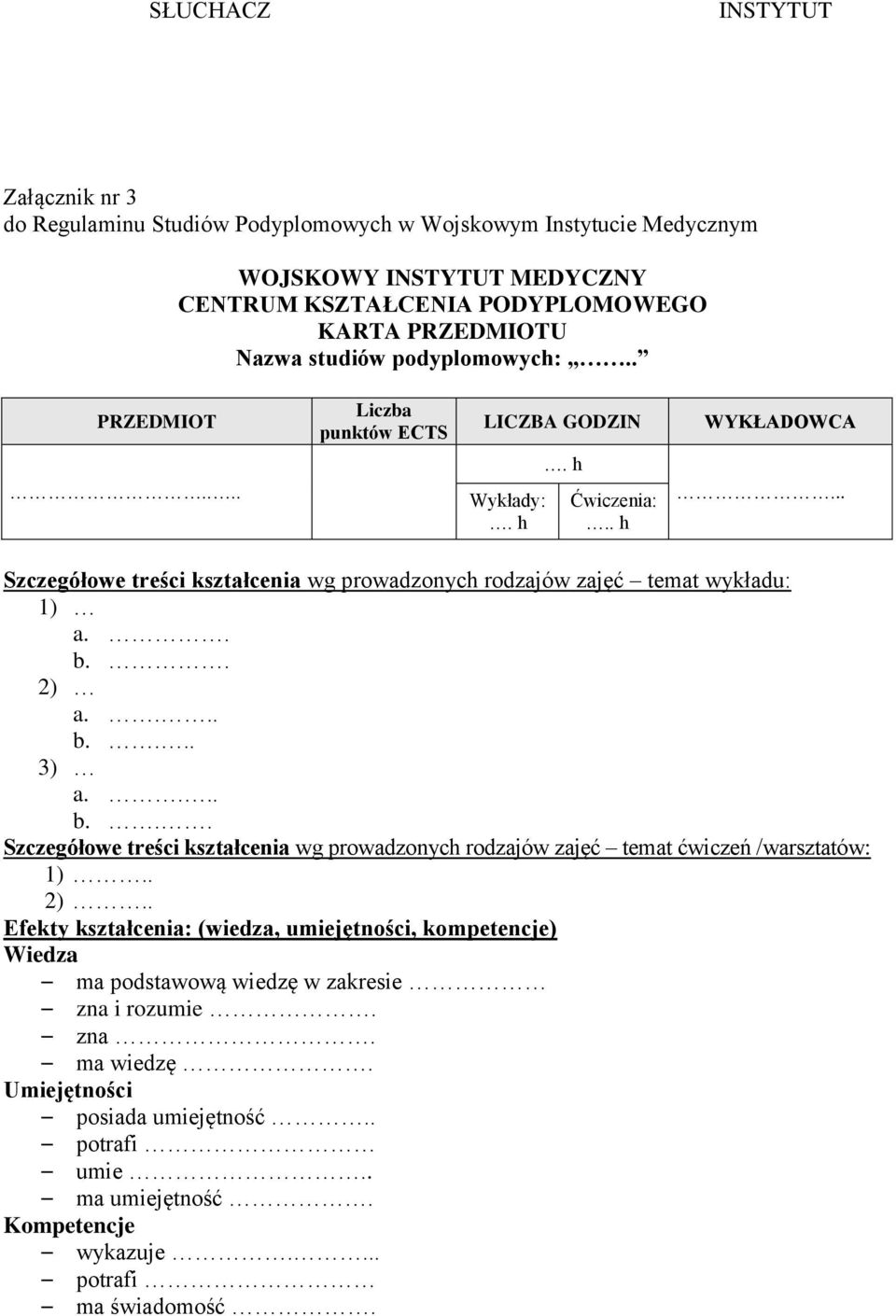 . b.. 2) a.... b.... 3) a.... b... Szczegółowe treści kształcenia wg prowadzonych rodzajów zajęć temat ćwiczeń /warsztatów: 1).. 2).. Efekty kształcenia: (wiedza, umiejętności, kompetencje) Wiedza ma podstawową wiedzę w zakresie zna i rozumie.