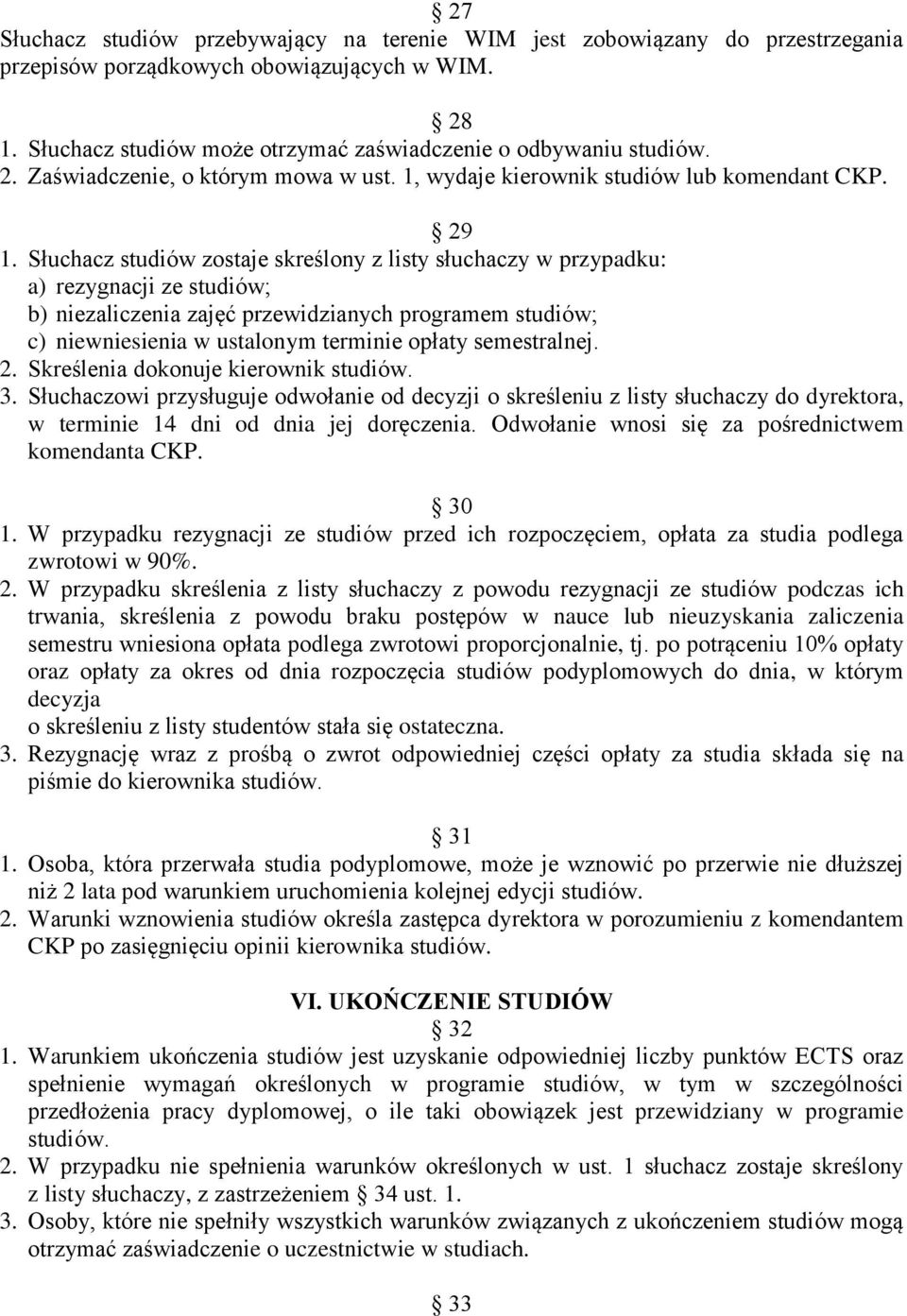 Słuchacz studiów zostaje skreślony z listy słuchaczy w przypadku: a) rezygnacji ze studiów; b) niezaliczenia zajęć przewidzianych programem studiów; c) niewniesienia w ustalonym terminie opłaty