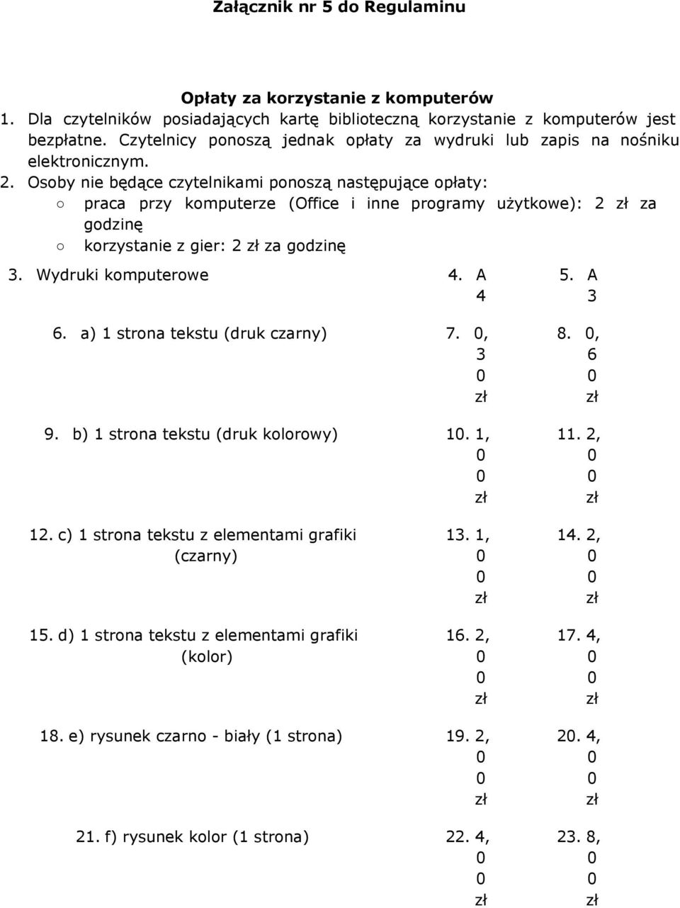 Osoby nie będące czytelnikami ponoszą następujące opłaty: praca przy komputerze (Office i inne programy użytkowe): 2 za godzinę korzystanie z gier: 2 za godzinę 3. Wydruki komputerowe 4. A 4 5.