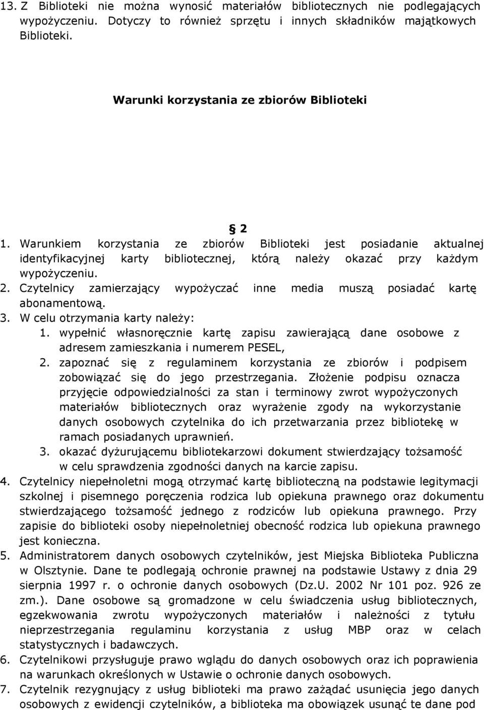 2. Czytelnicy zamierzający wypożyczać inne media muszą posiadać kartę abonamentową. 3. W celu otrzymania karty należy: 1.