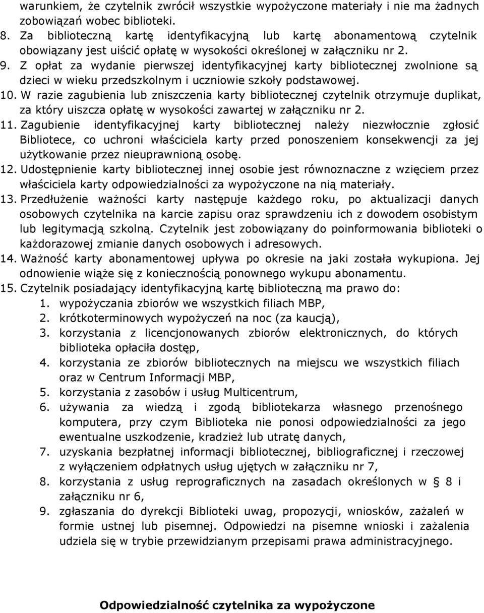 Z opłat za wydanie pierwszej identyfikacyjnej karty bibliotecznej zwolnione są dzieci w wieku przedszkolnym i uczniowie szkoły podstawowej. 1.