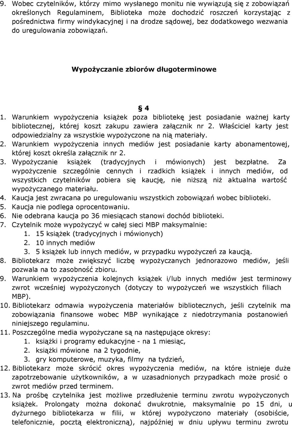 Warunkiem wypożyczenia książek poza bibliotekę jest posiadanie ważnej karty bibliotecznej, której koszt zakupu zawiera załącznik nr 2.